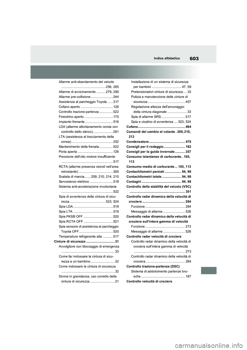 TOYOTA RAV4 2022  Manuale duso (in Italian) 603Indice alfabetico
Allarme anti-sbandamento del veicolo
................................................ 256, 265
Allarme di avvicinamento .......... 279, 290
Allarme pre-collisione ................