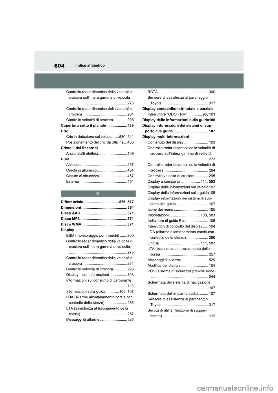 TOYOTA RAV4 2022  Manuale duso (in Italian) 604Indice alfabetico
Controllo radar dinamico della velocità di 
crociera sull’intera gamma di velocità
........................................................ 273
Controllo radar dinamico della 