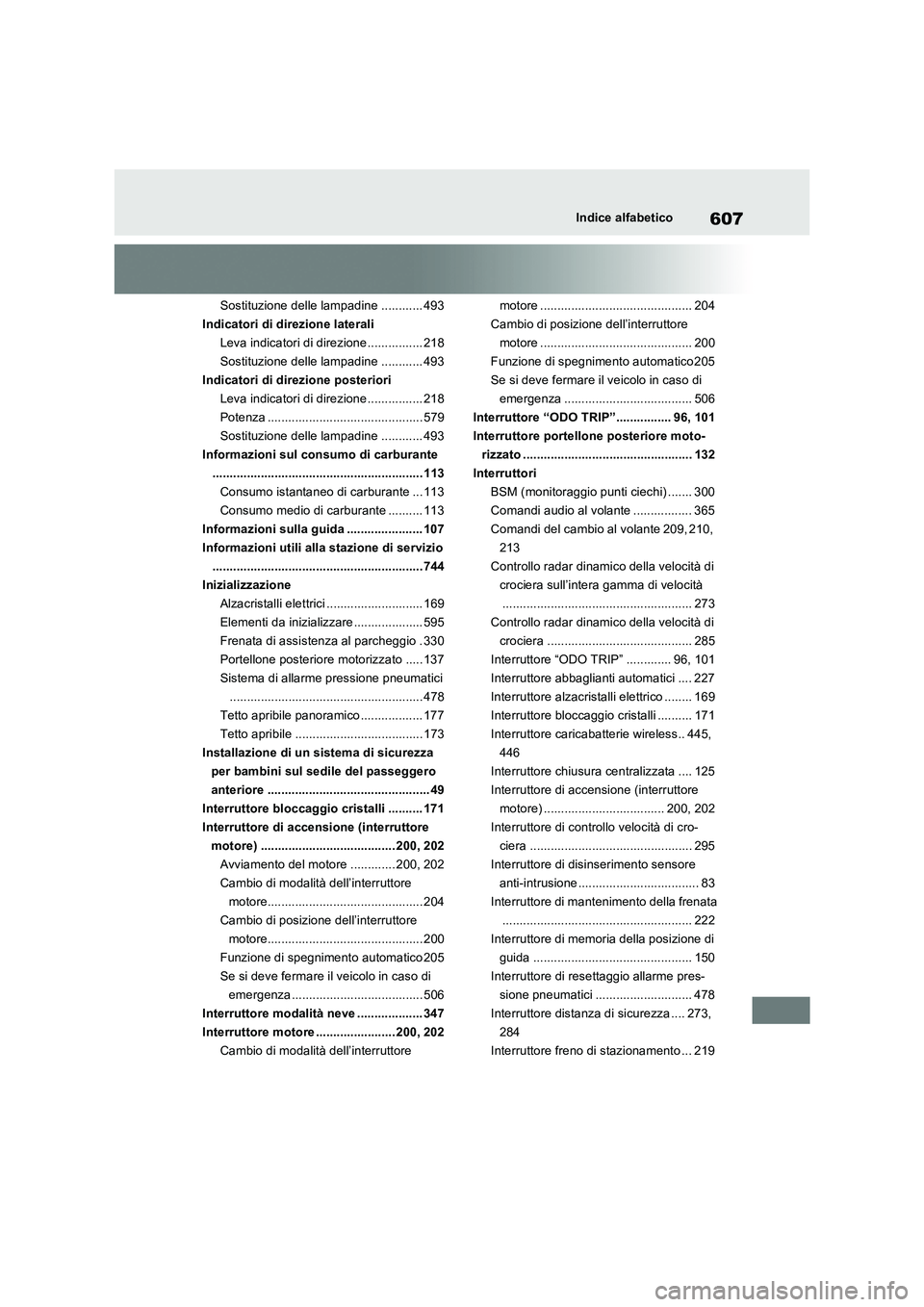 TOYOTA RAV4 2022  Manuale duso (in Italian) 607Indice alfabetico
Sostituzione delle lampadine ............ 493
Indicatori di direzione laterali
Leva indicatori di direzione ................ 218
Sostituzione delle lampadine ............ 493
Indi