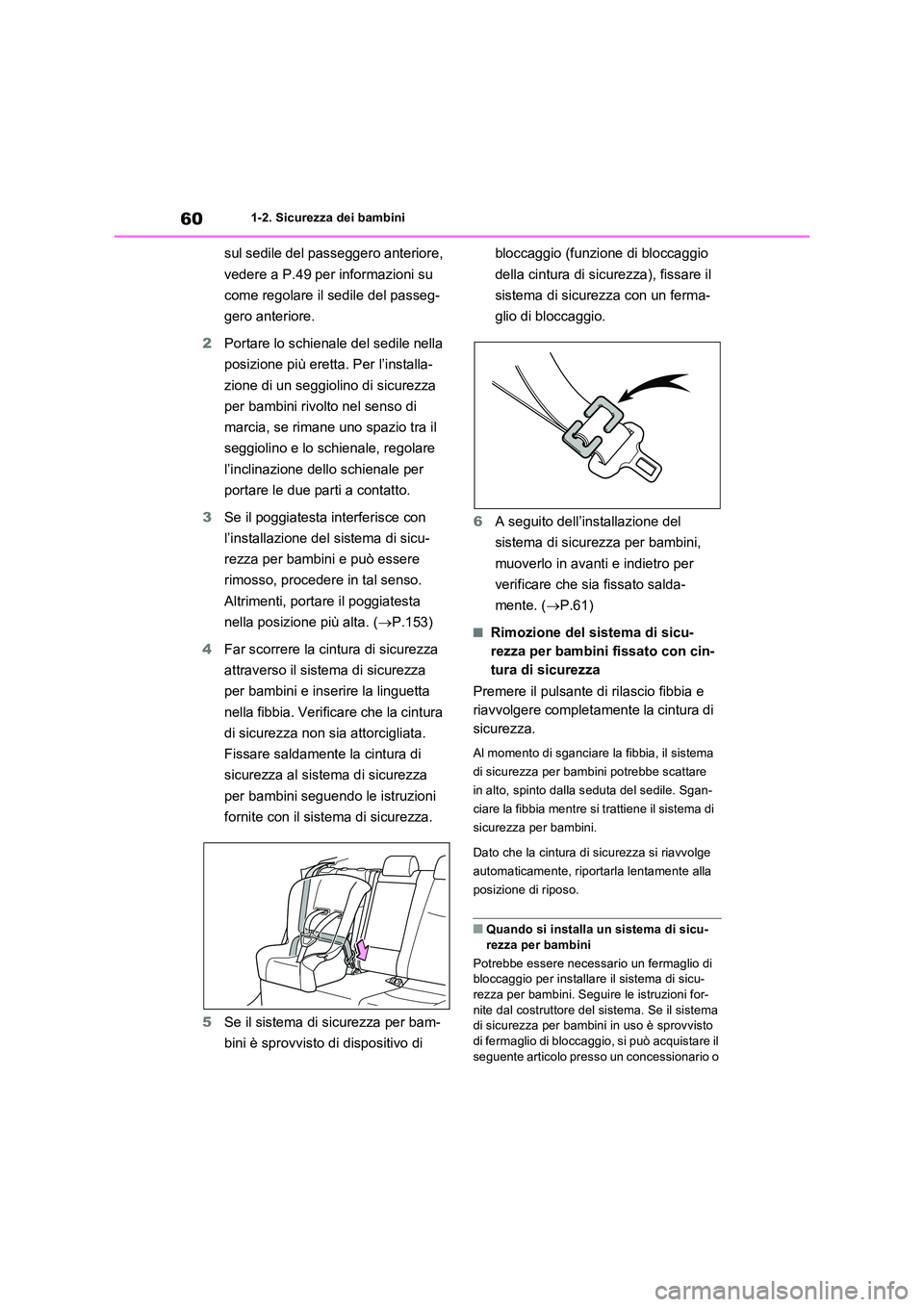 TOYOTA RAV4 2022  Manuale duso (in Italian) 601-2. Sicurezza dei bambini
sul sedile del passeggero anteriore,  
vedere a P.49 per informazioni su  
come regolare il sedile del passeg- 
gero anteriore. 
2 Portare lo schienale del sedile nella  
