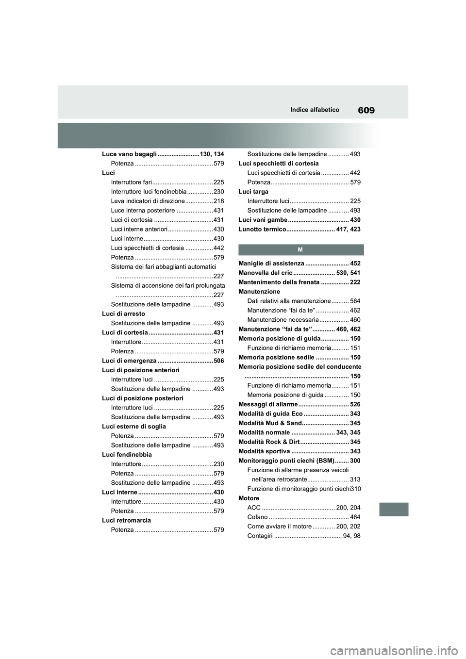 TOYOTA RAV4 2022  Manuale duso (in Italian) 609Indice alfabetico
Luce vano bagagli ........................ 130, 134
Potenza ............................................. 579
Luci
Interruttore fari................................... 225
Interru