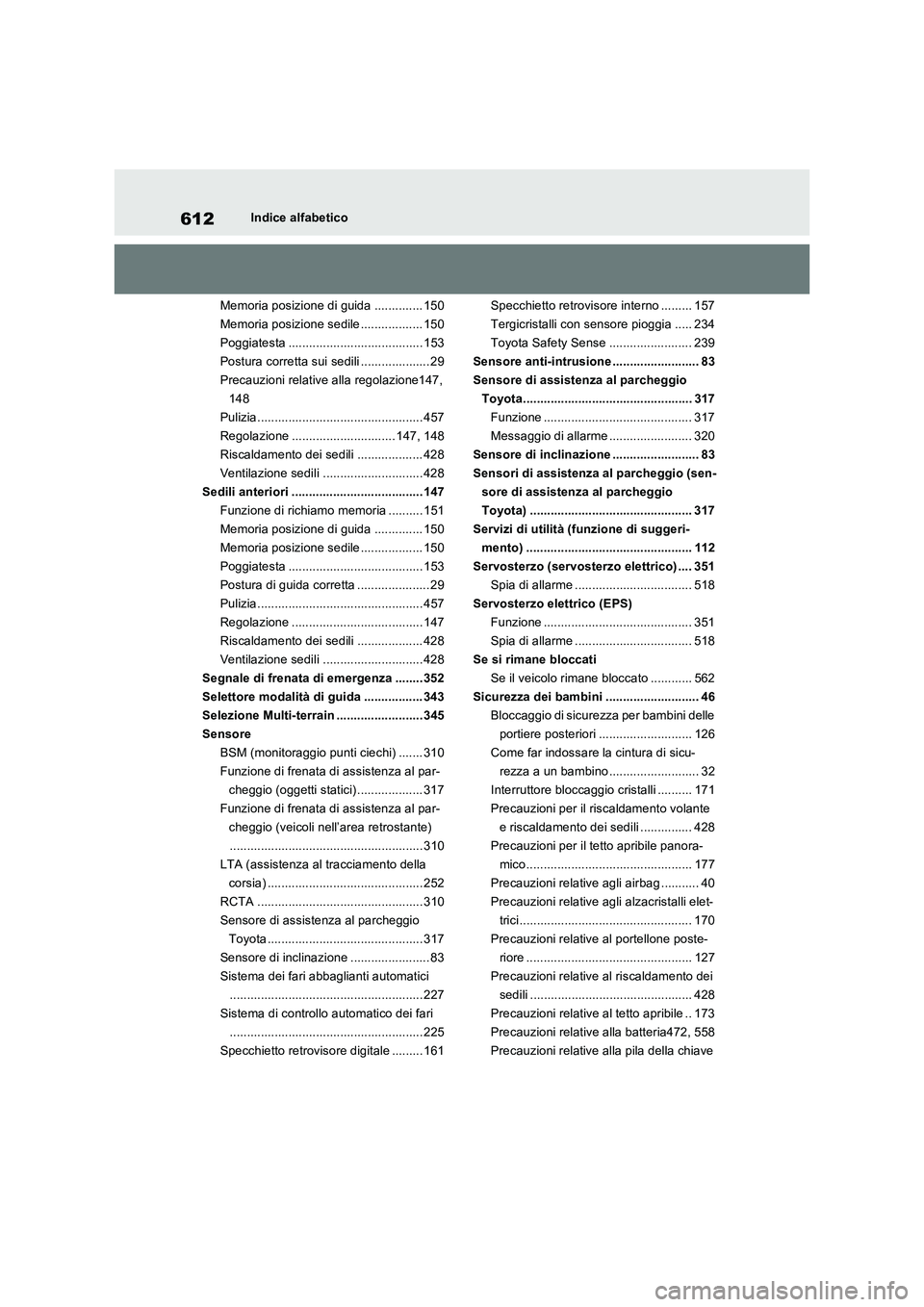 TOYOTA RAV4 2022  Manuale duso (in Italian) 612Indice alfabetico
Memoria posizione di guida .............. 150
Memoria posizione sedile .................. 150
Poggiatesta ....................................... 153
Postura corretta sui sedili .