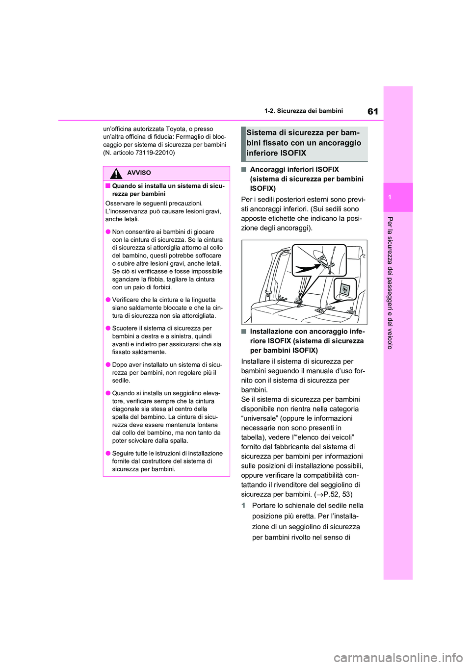 TOYOTA RAV4 2022  Manuale duso (in Italian) 61
1 
1-2. Sicurezza dei bambini
Per la sicurezza dei passeggeri e del veicolo
un’officina autorizzata Toyota, o presso  un’altra officina di fiducia: Fermaglio di bloc-caggio per sistema di sicur