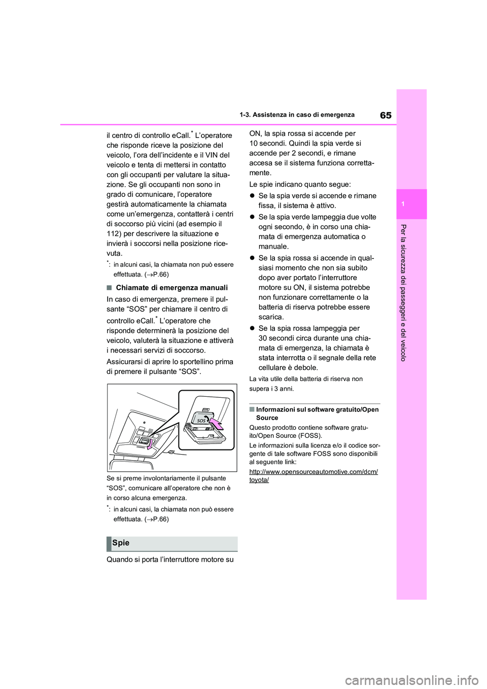TOYOTA RAV4 2022  Manuale duso (in Italian) 65
1 
1-3. Assistenza in caso di emergenza
Per la sicurezza dei passeggeri e del veicolo
il centro di controllo eCall.* L’operatore  
che risponde riceve la posizione del 
veicolo, l’ora dell’in
