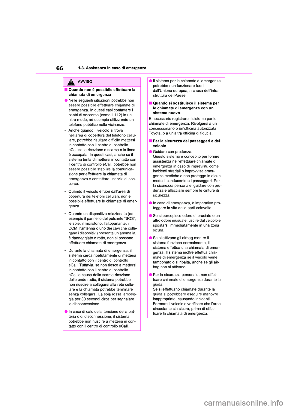TOYOTA RAV4 2022  Manuale duso (in Italian) 661-3. Assistenza in caso di emergenza
AVVISO
■Quando non è possibile effettuare la  
chiamata di emergenza
●Nelle seguenti situazioni potrebbe non  essere possibile effettuare chiamate di emerge