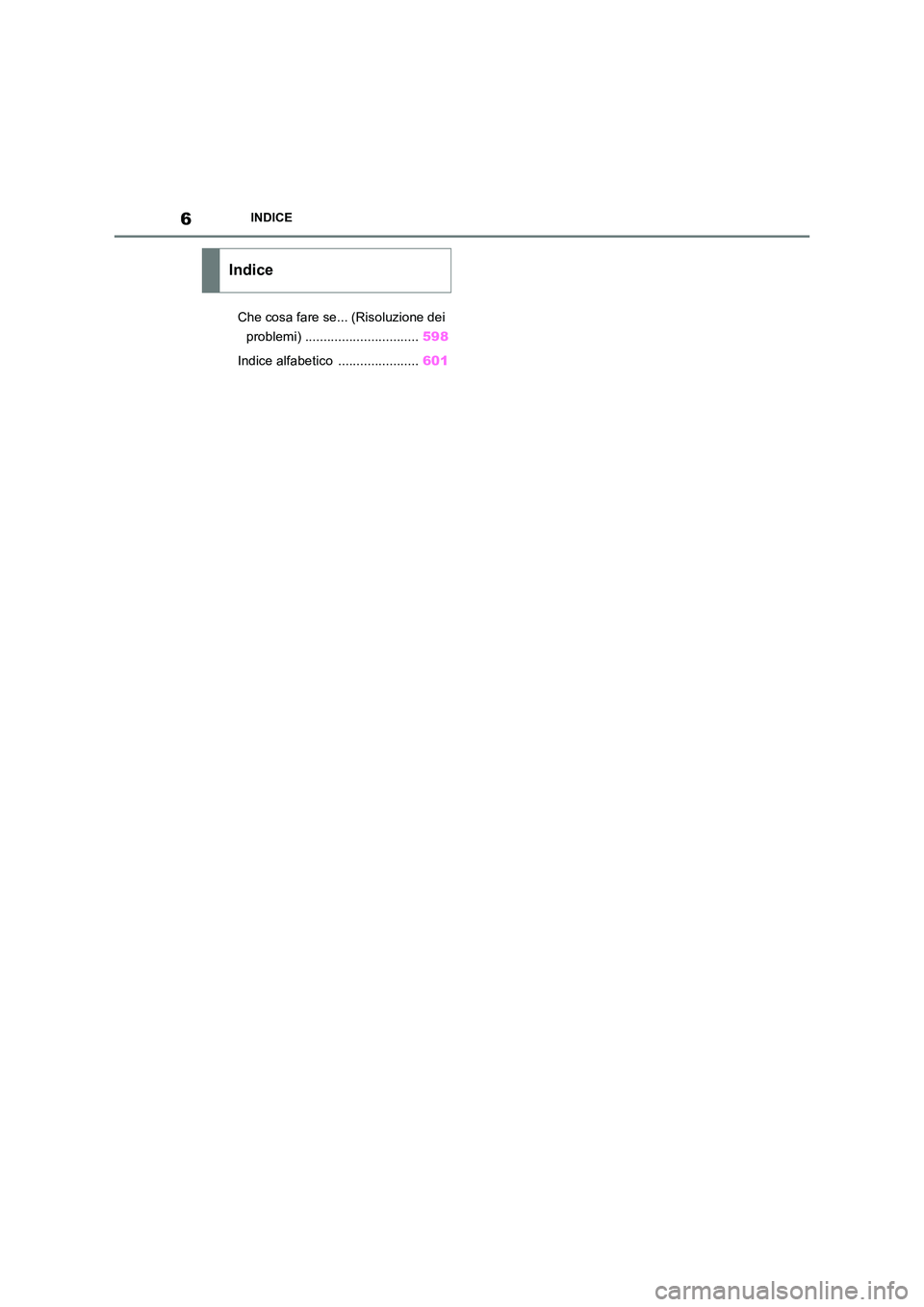 TOYOTA RAV4 2022  Manuale duso (in Italian) 6INDICE
Che cosa fare se... (Risoluzione dei  
problemi) ............................... 598 
Indice alfabetico  ...................... 601
Indice 