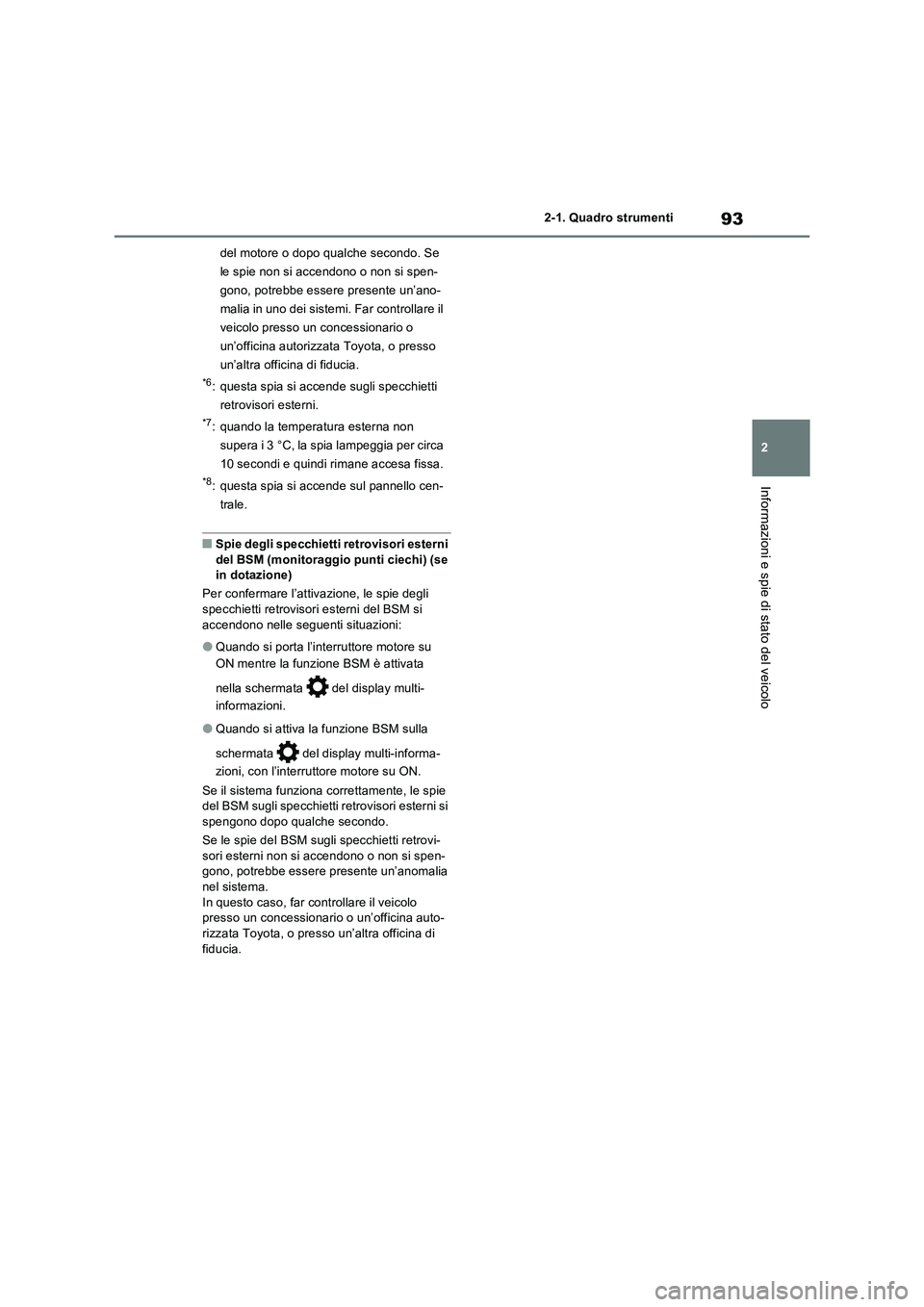 TOYOTA RAV4 2022 Manuale duso (in Italian) 93
2 2-1. Quadro strumenti
Informazioni e spie di stato del veicolo
del motore o dopo qualche secondo. Se
le spie non si accendono o non si spen-
gono, potrebbe essere presente un’ano-
malia in uno TOYOTA RAV4 2022 Manuale duso (in Italian) 93
2 2-1. Quadro strumenti
Informazioni e spie di stato del veicolo
del motore o dopo qualche secondo. Se
le spie non si accendono o non si spen-
gono, potrebbe essere presente un’ano-
malia in uno