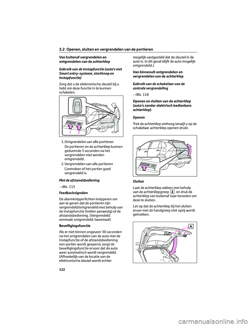 TOYOTA RAV4 2022 Instructieboekje (in Dutch) Van buitenaf vergrendelen en
ontgrendelen van de achterklep
Gebruik van de instapfunctie (auto's met
Smart entry-systeem, startknop en
instapfunctie)
Zorg dat u de elektronische sleutel bij u
hebt TOYOTA RAV4 2022 Instructieboekje (in Dutch) Van buitenaf vergrendelen en
ontgrendelen van de achterklep
Gebruik van de instapfunctie (auto's met
Smart entry-systeem, startknop en
instapfunctie)
Zorg dat u de elektronische sleutel bij u
hebt