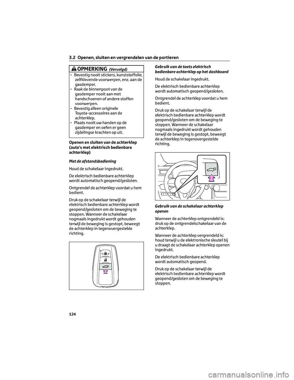 TOYOTA RAV4 2022 Instructieboekje (in Dutch) OPMERKING(Vervolgd)
• Bevestig nooit stickers, kunststoffolie,
zelfklevende voorwerpen, enz. aan de
gasdemper.
• Raak de binnenpoot van de
gasdemper nooit aan met
handschoenen of andere stoffen
vo TOYOTA RAV4 2022 Instructieboekje (in Dutch) OPMERKING(Vervolgd)
• Bevestig nooit stickers, kunststoffolie,
zelfklevende voorwerpen, enz. aan de
gasdemper.
• Raak de binnenpoot van de
gasdemper nooit aan met
handschoenen of andere stoffen
vo