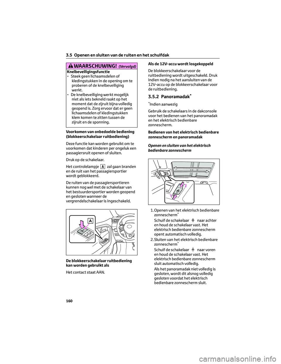 TOYOTA RAV4 2022 Instructieboekje (in Dutch) WAARSCHUWING!(Vervolgd)
Knelbeveiligingsfunctie
• Steek geen lichaamsdelen of
kledingstukken in de opening om te
proberen of de knelbeveiliging
werkt.
• De knelbeveiliging werkt mogelijk
niet als TOYOTA RAV4 2022 Instructieboekje (in Dutch) WAARSCHUWING!(Vervolgd)
Knelbeveiligingsfunctie
• Steek geen lichaamsdelen of
kledingstukken in de opening om te
proberen of de knelbeveiliging
werkt.
• De knelbeveiliging werkt mogelijk
niet als