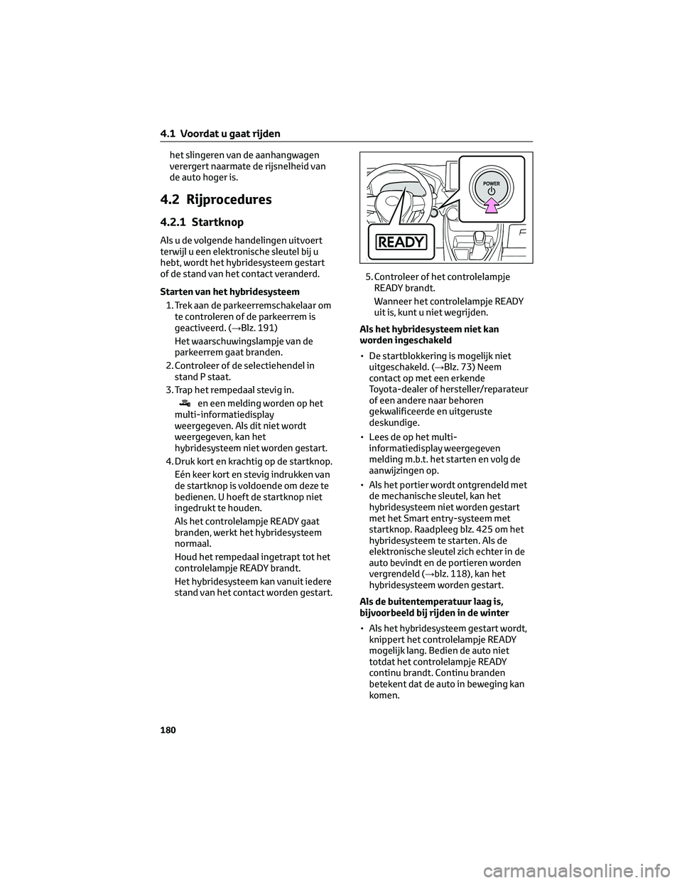 TOYOTA RAV4 2022  Instructieboekje (in Dutch) het slingeren van de aanhangwagen
verergert naarmate de rijsnelheid van
de auto hoger is.
4.2 Rijprocedures
4.2.1 Startknop
Als u de volgende handelingen uitvoert
terwijl u een elektronische sleutel b