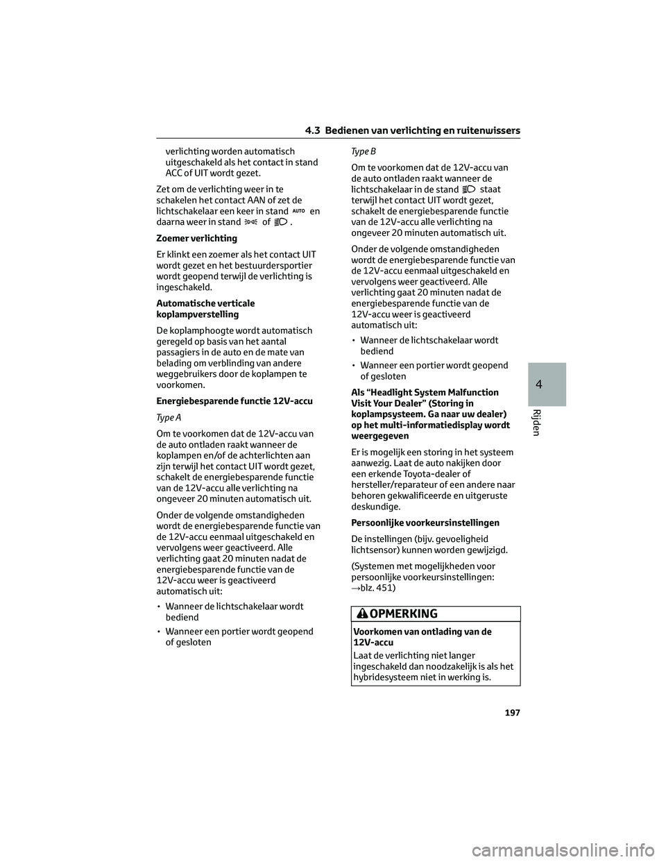 TOYOTA RAV4 2022 Instructieboekje (in Dutch) verlichting worden automatisch
uitgeschakeld als het contact in stand
ACC of UIT wordt gezet.
Zet om de verlichting weer in te
schakelen het contact AAN of zet de
lichtschakelaar een keer in stand
en
TOYOTA RAV4 2022 Instructieboekje (in Dutch) verlichting worden automatisch
uitgeschakeld als het contact in stand
ACC of UIT wordt gezet.
Zet om de verlichting weer in te
schakelen het contact AAN of zet de
lichtschakelaar een keer in stand
en
