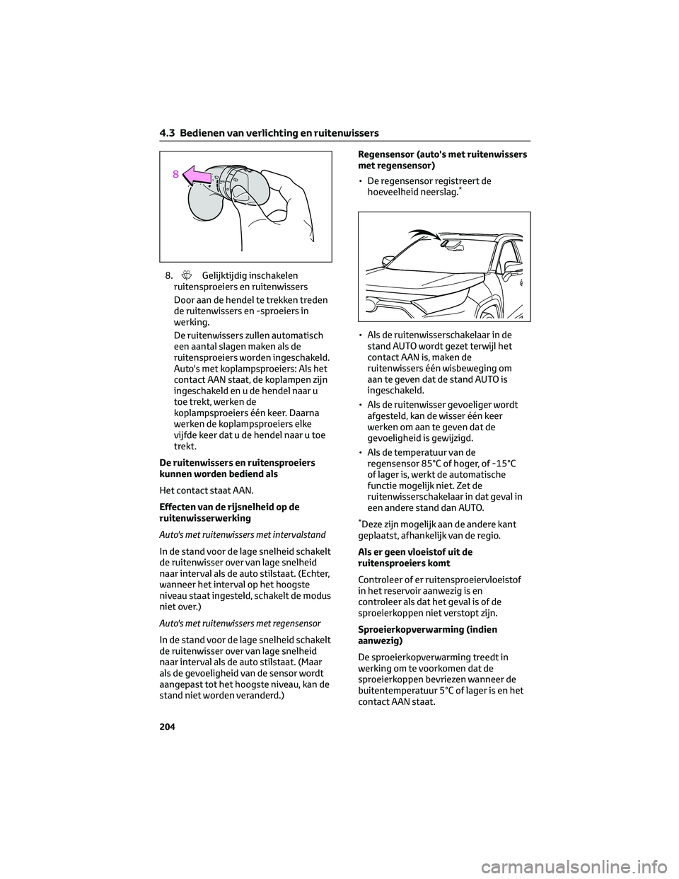 TOYOTA RAV4 2022 Instructieboekje (in Dutch) 8.Gelijktijdig inschakelen
ruitensproeiers en ruitenwissers
Door aan de hendel te trekken treden
de ruitenwissers en -sproeiers in
werking.
De ruitenwissers zullen automatisch
een aantal slagen maken TOYOTA RAV4 2022 Instructieboekje (in Dutch) 8.Gelijktijdig inschakelen
ruitensproeiers en ruitenwissers
Door aan de hendel te trekken treden
de ruitenwissers en -sproeiers in
werking.
De ruitenwissers zullen automatisch
een aantal slagen maken