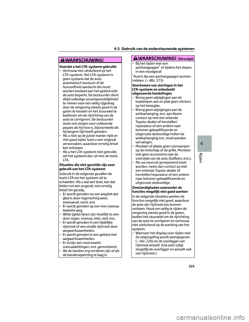 TOYOTA RAV4 2022 Instructieboekje (in Dutch) WAARSCHUWING!
Voordat u het LTA-systeem gebruikt
• Vertrouw niet uitsluitend op het
LTA-systeem. Het LTA-systeem is
geen systeem dat de auto
automatisch bestuurt of de
hoeveelheid aandacht die moet
TOYOTA RAV4 2022 Instructieboekje (in Dutch) WAARSCHUWING!
Voordat u het LTA-systeem gebruikt
• Vertrouw niet uitsluitend op het
LTA-systeem. Het LTA-systeem is
geen systeem dat de auto
automatisch bestuurt of de
hoeveelheid aandacht die moet