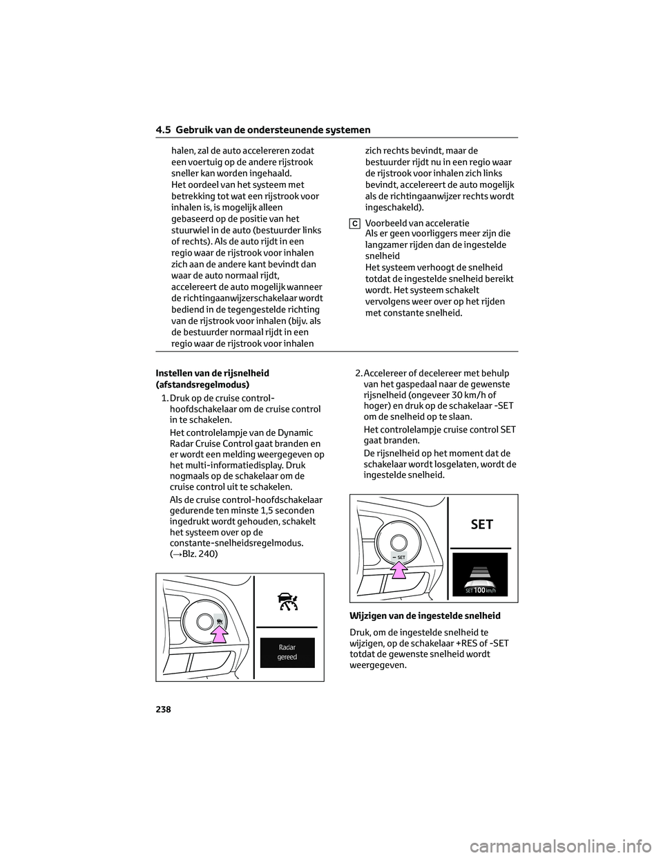 TOYOTA RAV4 2022 Instructieboekje (in Dutch) halen, zal de auto accelereren zodat
een voertuig op de andere rijstrook
sneller kan worden ingehaald.
Het oordeel van het systeem met
betrekking tot wat een rijstrook voor
inhalen is, is mogelijk all TOYOTA RAV4 2022 Instructieboekje (in Dutch) halen, zal de auto accelereren zodat
een voertuig op de andere rijstrook
sneller kan worden ingehaald.
Het oordeel van het systeem met
betrekking tot wat een rijstrook voor
inhalen is, is mogelijk all
