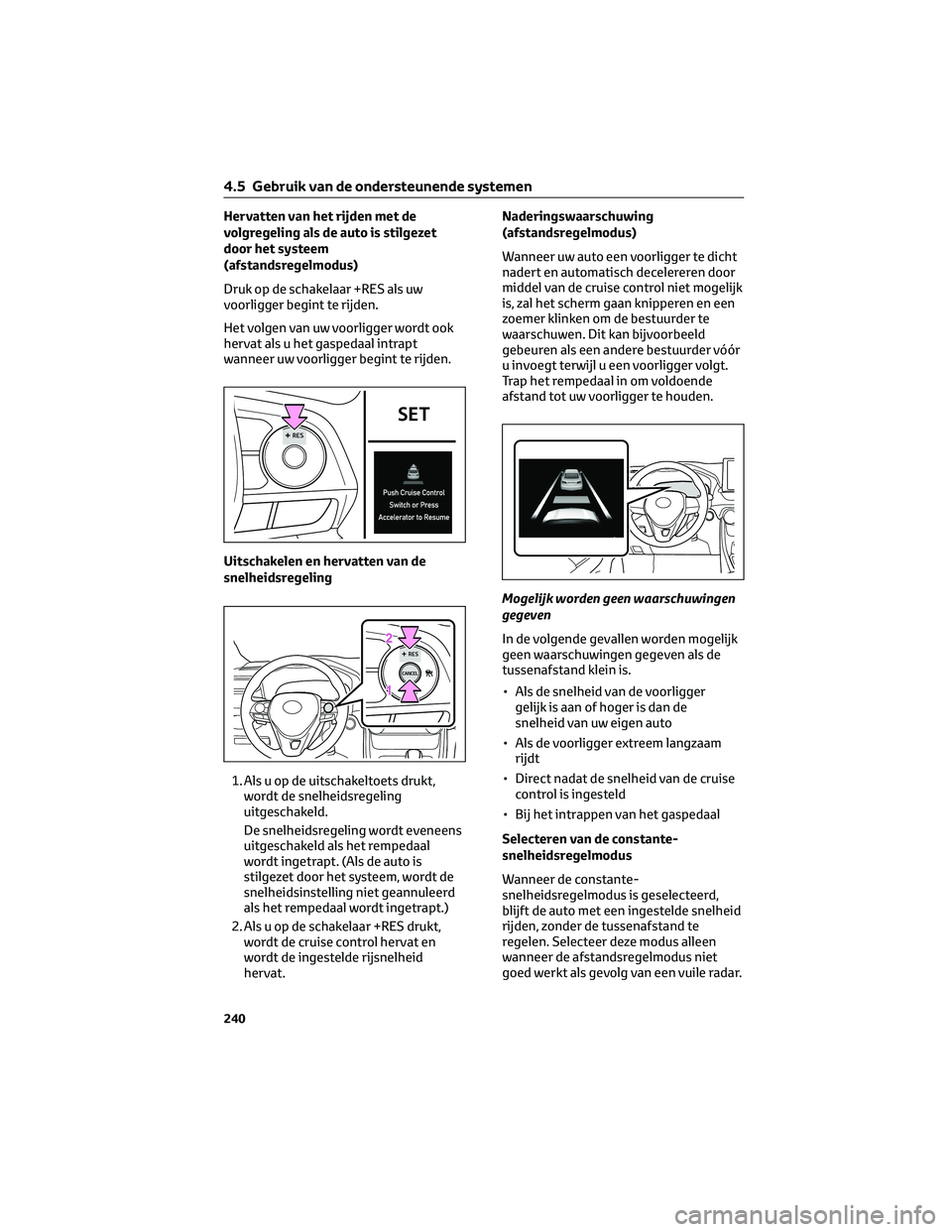 TOYOTA RAV4 2022 Instructieboekje (in Dutch) Hervatten van het rijden met de
volgregeling als de auto is stilgezet
door het systeem
(afstandsregelmodus)
Druk op de schakelaar +RES als uw
voorligger begint te rijden.
Het volgen van uw voorligger TOYOTA RAV4 2022 Instructieboekje (in Dutch) Hervatten van het rijden met de
volgregeling als de auto is stilgezet
door het systeem
(afstandsregelmodus)
Druk op de schakelaar +RES als uw
voorligger begint te rijden.
Het volgen van uw voorligger