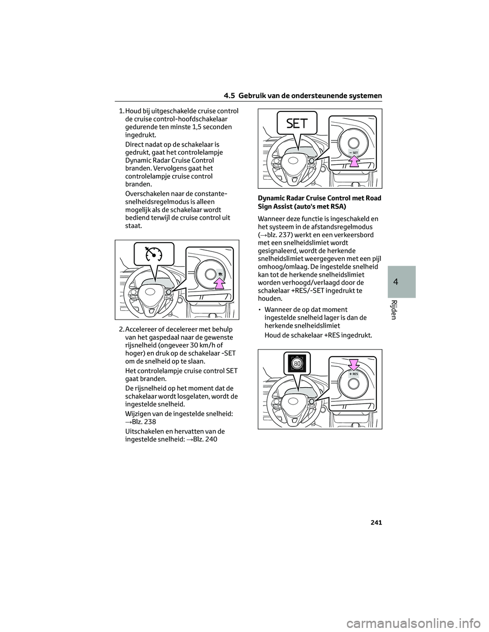TOYOTA RAV4 2022 Instructieboekje (in Dutch) 1. Houd bij uitgeschakelde cruise control
de cruise control-hoofdschakelaar
gedurende ten minste 1,5 seconden
ingedrukt.
Direct nadat op de schakelaar is
gedrukt, gaat het controlelampje
Dynamic Radar TOYOTA RAV4 2022 Instructieboekje (in Dutch) 1. Houd bij uitgeschakelde cruise control
de cruise control-hoofdschakelaar
gedurende ten minste 1,5 seconden
ingedrukt.
Direct nadat op de schakelaar is
gedrukt, gaat het controlelampje
Dynamic Radar