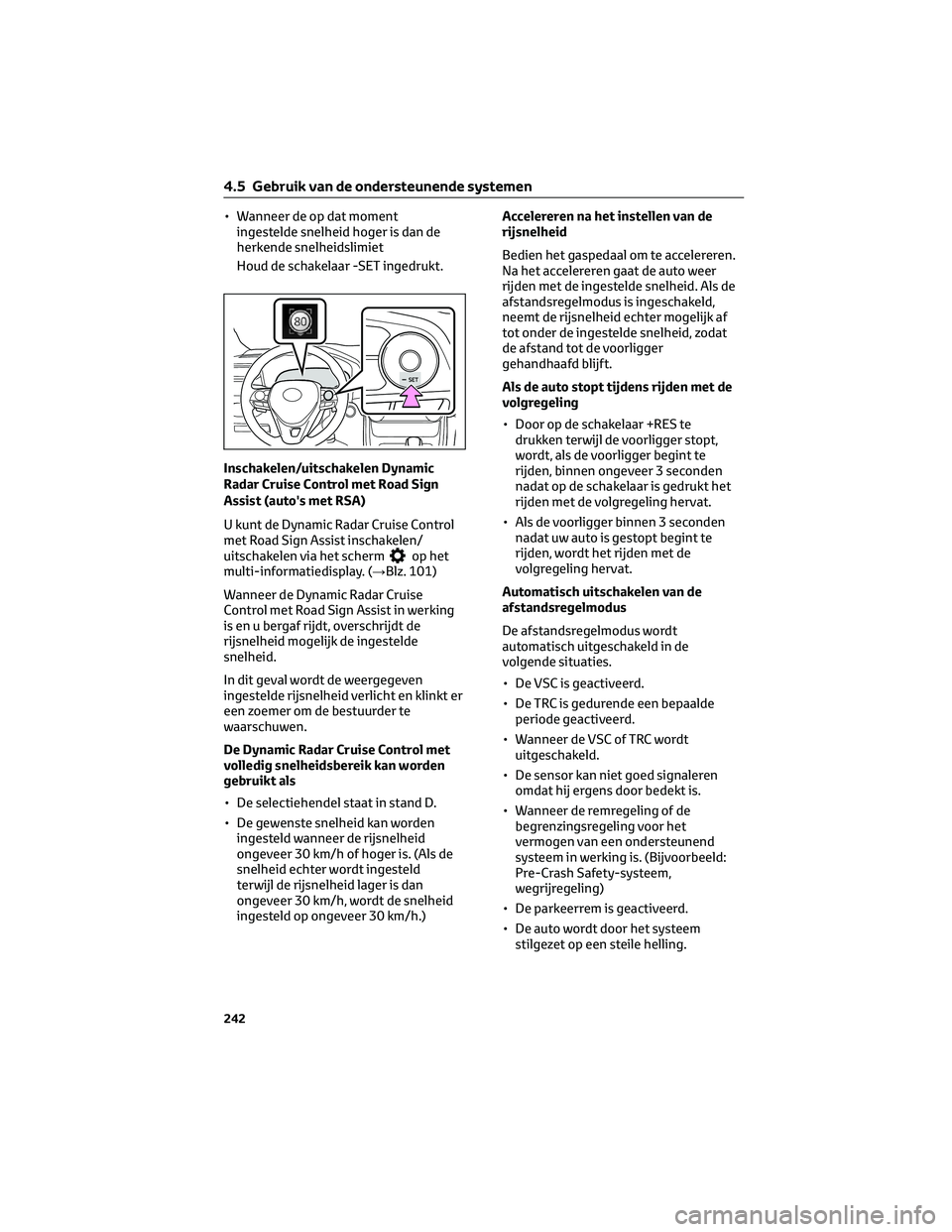 TOYOTA RAV4 2022 Instructieboekje (in Dutch) • Wanneer de op dat moment
ingestelde snelheid hoger is dan de
herkende snelheidslimiet
Houd de schakelaar -SET ingedrukt.
Inschakelen/uitschakelen Dynamic
Radar Cruise Control met Road Sign
Assist TOYOTA RAV4 2022 Instructieboekje (in Dutch) • Wanneer de op dat moment
ingestelde snelheid hoger is dan de
herkende snelheidslimiet
Houd de schakelaar -SET ingedrukt.
Inschakelen/uitschakelen Dynamic
Radar Cruise Control met Road Sign
Assist