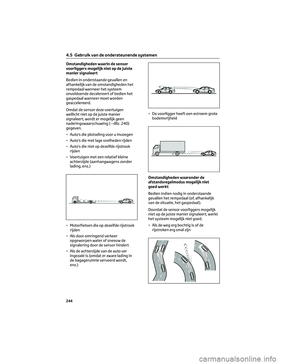 TOYOTA RAV4 2022 Instructieboekje (in Dutch) Omstandigheden waarin de sensor
voorliggers mogelijk niet op de juiste
manier signaleert
Bedien in onderstaande gevallen en
afhankelijk van de omstandigheden het
rempedaal wanneer het systeem
onvoldoe TOYOTA RAV4 2022 Instructieboekje (in Dutch) Omstandigheden waarin de sensor
voorliggers mogelijk niet op de juiste
manier signaleert
Bedien in onderstaande gevallen en
afhankelijk van de omstandigheden het
rempedaal wanneer het systeem
onvoldoe