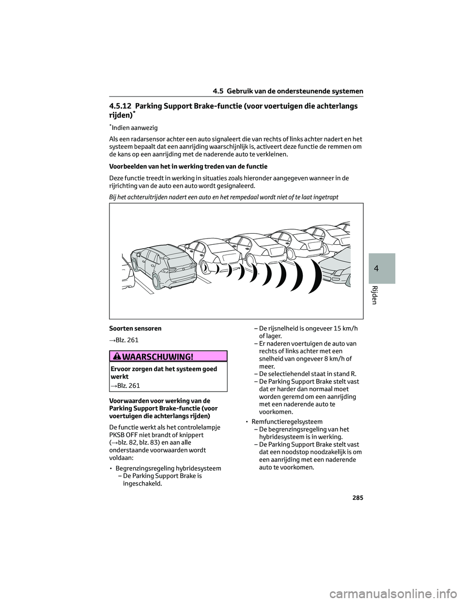 TOYOTA RAV4 2022 Instructieboekje (in Dutch) 4.5.12 Parking Support Brake-functie (voor voertuigen die achterlangs
rijden)*
*Indien aanwezig
Als een radarsensor achter een auto signaleert die van rechts of links achter nadert en het
systeem bepa TOYOTA RAV4 2022 Instructieboekje (in Dutch) 4.5.12 Parking Support Brake-functie (voor voertuigen die achterlangs
rijden)*
*Indien aanwezig
Als een radarsensor achter een auto signaleert die van rechts of links achter nadert en het
systeem bepa