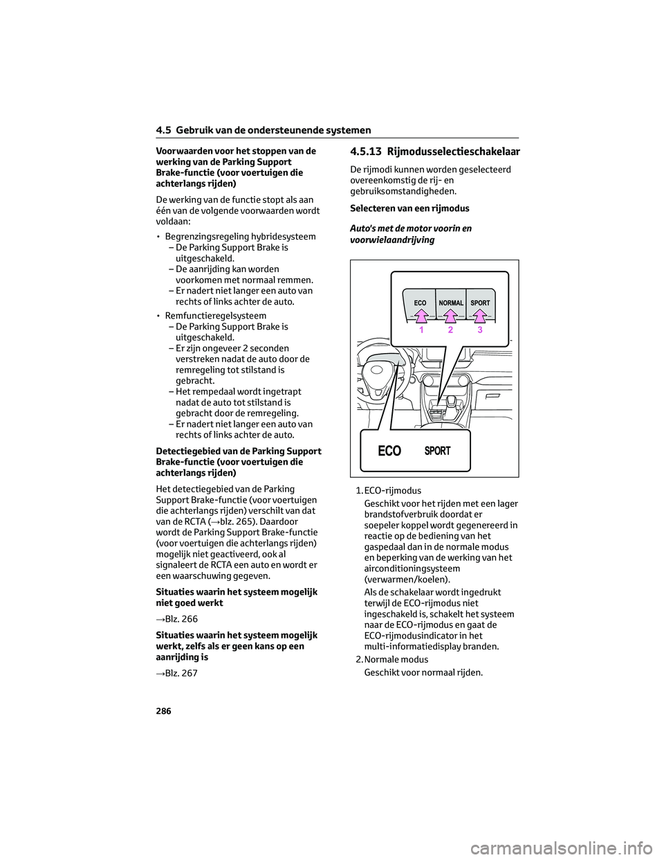 TOYOTA RAV4 2022 Instructieboekje (in Dutch) Voorwaarden voor het stoppen van de
werking van de Parking Support
Brake-functie (voor voertuigen die
achterlangs rijden)
De werking van de functie stopt als aan
één van de volgende voorwaarden word TOYOTA RAV4 2022 Instructieboekje (in Dutch) Voorwaarden voor het stoppen van de
werking van de Parking Support
Brake-functie (voor voertuigen die
achterlangs rijden)
De werking van de functie stopt als aan
één van de volgende voorwaarden word