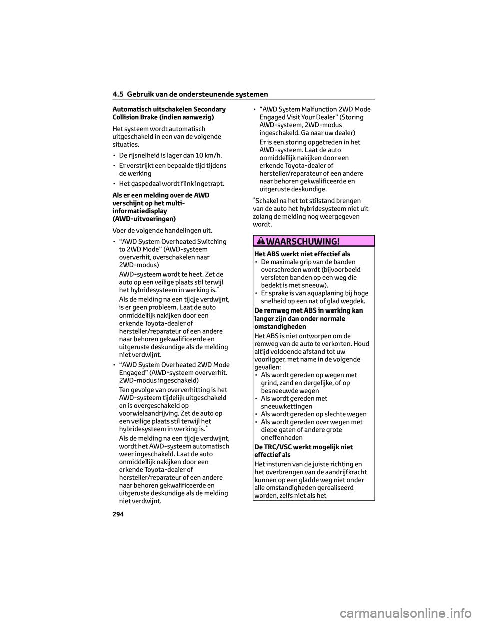 TOYOTA RAV4 2022 Instructieboekje (in Dutch) Automatisch uitschakelen Secondary
Collision Brake (indien aanwezig)
Het systeem wordt automatisch
uitgeschakeld in een van de volgende
situaties.
• De rijsnelheid is lager dan 10 km/h.
• Er verst TOYOTA RAV4 2022 Instructieboekje (in Dutch) Automatisch uitschakelen Secondary
Collision Brake (indien aanwezig)
Het systeem wordt automatisch
uitgeschakeld in een van de volgende
situaties.
• De rijsnelheid is lager dan 10 km/h.
• Er verst