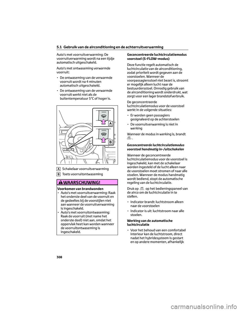 TOYOTA RAV4 2022 Instructieboekje (in Dutch) Auto's met voorruitverwarming: De
voorruitverwarming wordt na een tijdje
automatisch uitgeschakeld.
Auto's met ontwaseming verwarmde
voorruit:
• De ontwaseming van de verwarmde
voorruit word TOYOTA RAV4 2022 Instructieboekje (in Dutch) Auto's met voorruitverwarming: De
voorruitverwarming wordt na een tijdje
automatisch uitgeschakeld.
Auto's met ontwaseming verwarmde
voorruit:
• De ontwaseming van de verwarmde
voorruit word