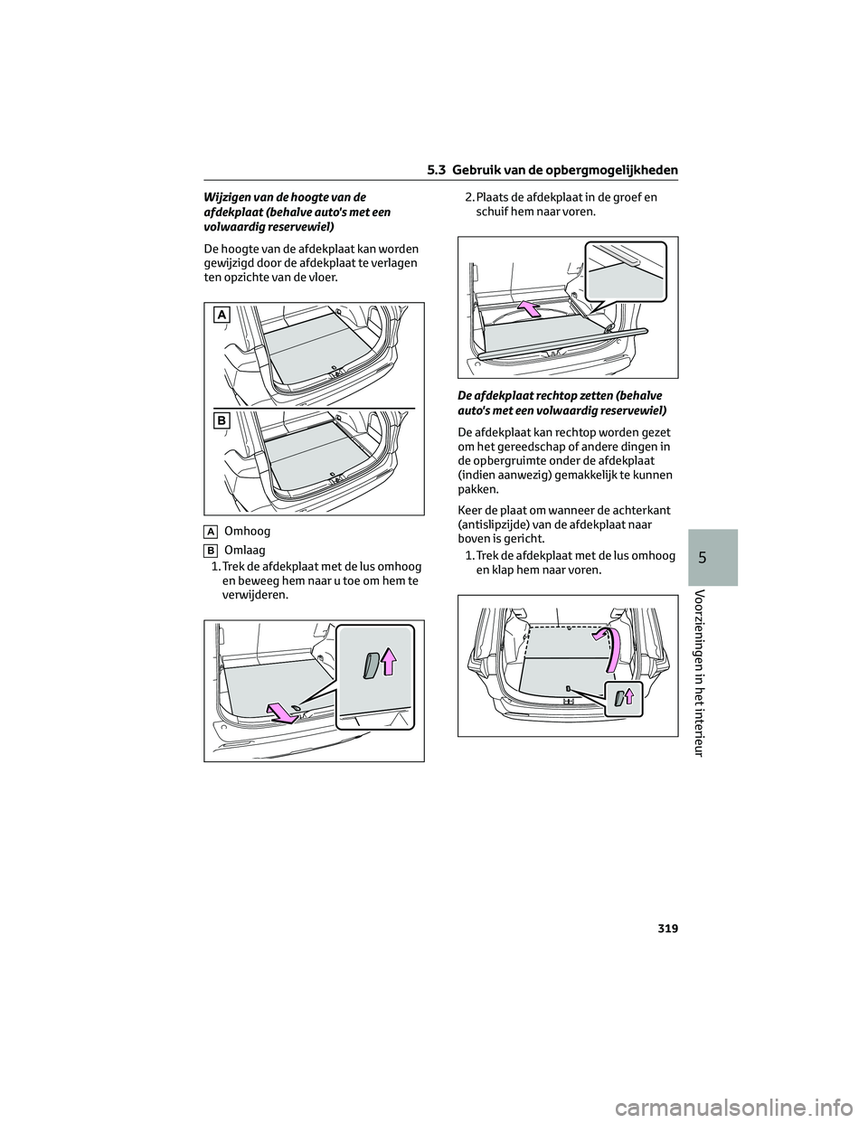 TOYOTA RAV4 2022 Instructieboekje (in Dutch) Wijzigen van de hoogte van de
afdekplaat (behalve auto's met een
volwaardig reservewiel)
De hoogte van de afdekplaat kan worden
gewijzigd door de afdekplaat te verlagen
ten opzichte van de vloer.
TOYOTA RAV4 2022 Instructieboekje (in Dutch) Wijzigen van de hoogte van de
afdekplaat (behalve auto's met een
volwaardig reservewiel)
De hoogte van de afdekplaat kan worden
gewijzigd door de afdekplaat te verlagen
ten opzichte van de vloer.
