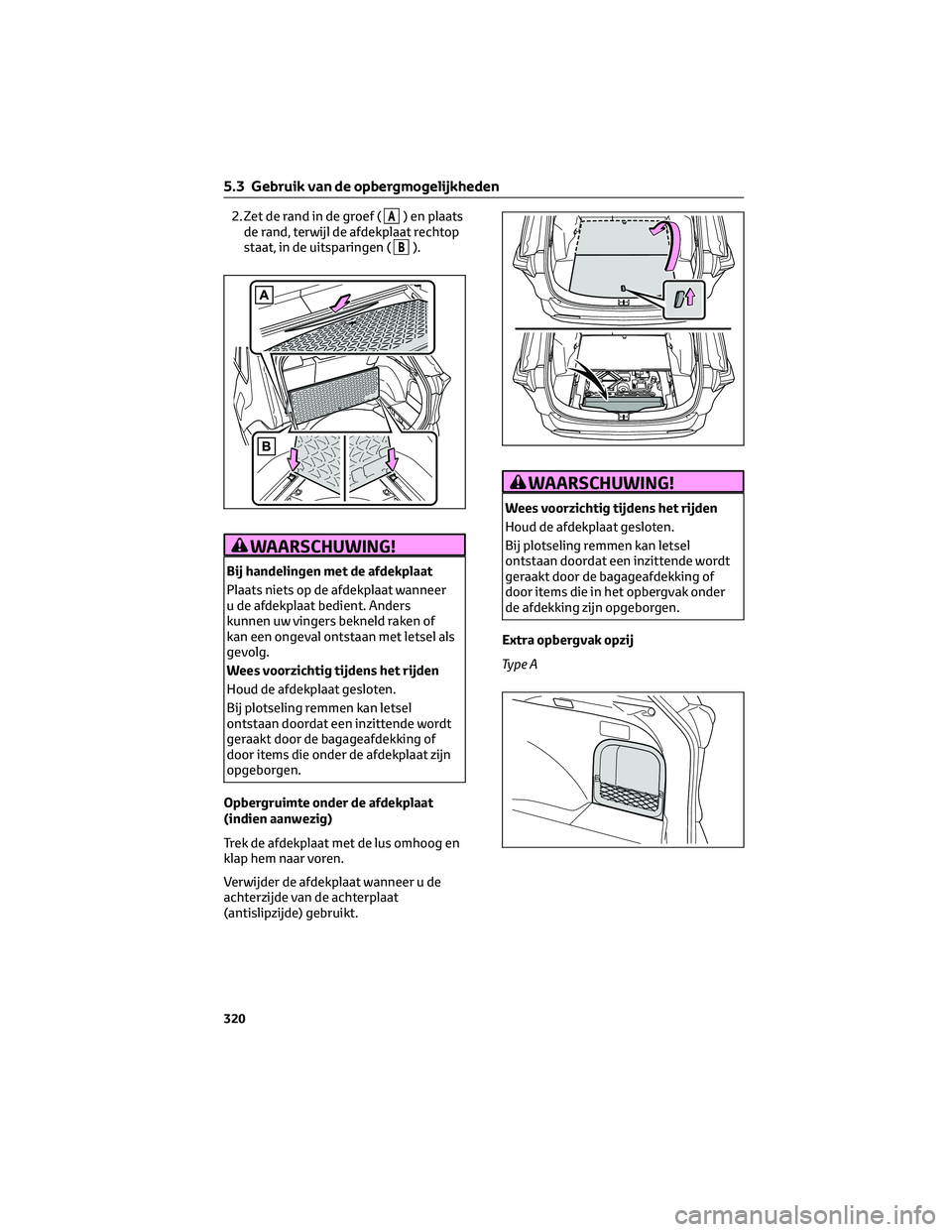 TOYOTA RAV4 2022 Instructieboekje (in Dutch) 2. Zet de rand in de groef (A) en plaats
de rand, terwijl de afdekplaat rechtop
staat, in de uitsparingen (
B).
WAARSCHUWING!
Bij handelingen met de afdekplaat
Plaats niets op de afdekplaat wanneer
u TOYOTA RAV4 2022 Instructieboekje (in Dutch) 2. Zet de rand in de groef (A) en plaats
de rand, terwijl de afdekplaat rechtop
staat, in de uitsparingen (
B).
WAARSCHUWING!
Bij handelingen met de afdekplaat
Plaats niets op de afdekplaat wanneer
u