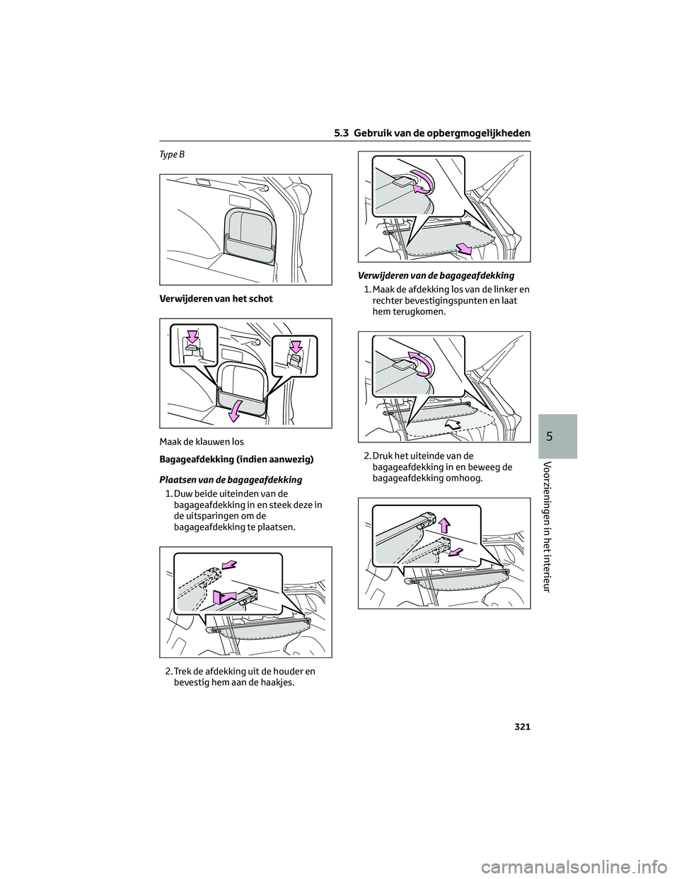TOYOTA RAV4 2022 Instructieboekje (in Dutch) Ty p e B
Verwijderen van het schot
Maak de klauwen los
Bagageafdekking (indien aanwezig)
Plaatsen van de bagageafdekking
1. Duw beide uiteinden van de
bagageafdekking in en steek deze in
de uitsparing TOYOTA RAV4 2022 Instructieboekje (in Dutch) Ty p e B
Verwijderen van het schot
Maak de klauwen los
Bagageafdekking (indien aanwezig)
Plaatsen van de bagageafdekking
1. Duw beide uiteinden van de
bagageafdekking in en steek deze in
de uitsparing