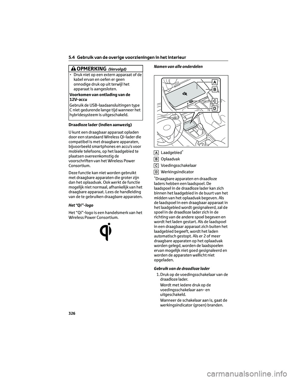 TOYOTA RAV4 2022 Instructieboekje (in Dutch) OPMERKING(Vervolgd)
• Druk niet op een extern apparaat of de
kabel ervan en oefen er geen
onnodige druk op uit terwijl het
apparaat is aangesloten.
Voorkomen van ontlading van de
12V-accu
Gebruik de TOYOTA RAV4 2022 Instructieboekje (in Dutch) OPMERKING(Vervolgd)
• Druk niet op een extern apparaat of de
kabel ervan en oefen er geen
onnodige druk op uit terwijl het
apparaat is aangesloten.
Voorkomen van ontlading van de
12V-accu
Gebruik de