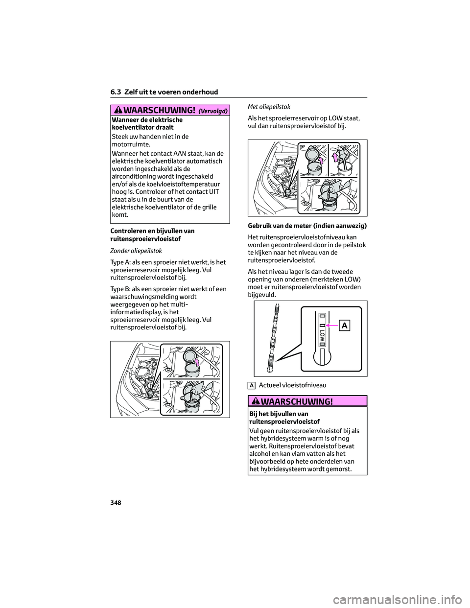 TOYOTA RAV4 2022 Instructieboekje (in Dutch) WAARSCHUWING!(Vervolgd)
Wanneer de elektrische
koelventilator draait
Steek uw handen niet in de
motorruimte.
Wanneer het contact AAN staat, kan de
elektrische koelventilator automatisch
worden ingesch TOYOTA RAV4 2022 Instructieboekje (in Dutch) WAARSCHUWING!(Vervolgd)
Wanneer de elektrische
koelventilator draait
Steek uw handen niet in de
motorruimte.
Wanneer het contact AAN staat, kan de
elektrische koelventilator automatisch
worden ingesch