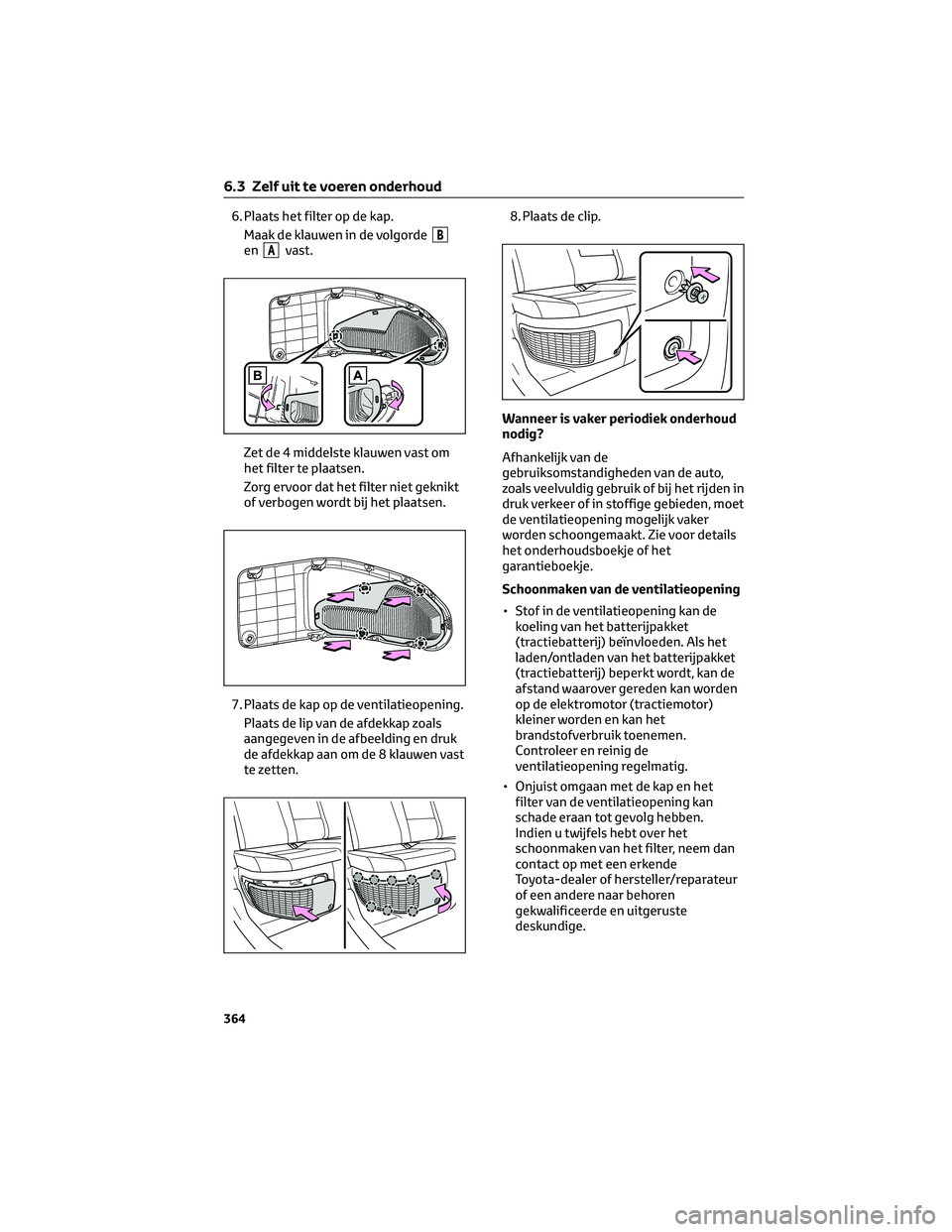 TOYOTA RAV4 2022 Instructieboekje (in Dutch) 6. Plaats het filter op de kap.
Maak de klauwen in de volgorde
BenAvast.
Zet de 4 middelste klauwen vast om
het filter te plaatsen.
Zorg ervoor dat het filter niet geknikt
of verbogen wordt bij het pl TOYOTA RAV4 2022 Instructieboekje (in Dutch) 6. Plaats het filter op de kap.
Maak de klauwen in de volgorde
BenAvast.
Zet de 4 middelste klauwen vast om
het filter te plaatsen.
Zorg ervoor dat het filter niet geknikt
of verbogen wordt bij het pl