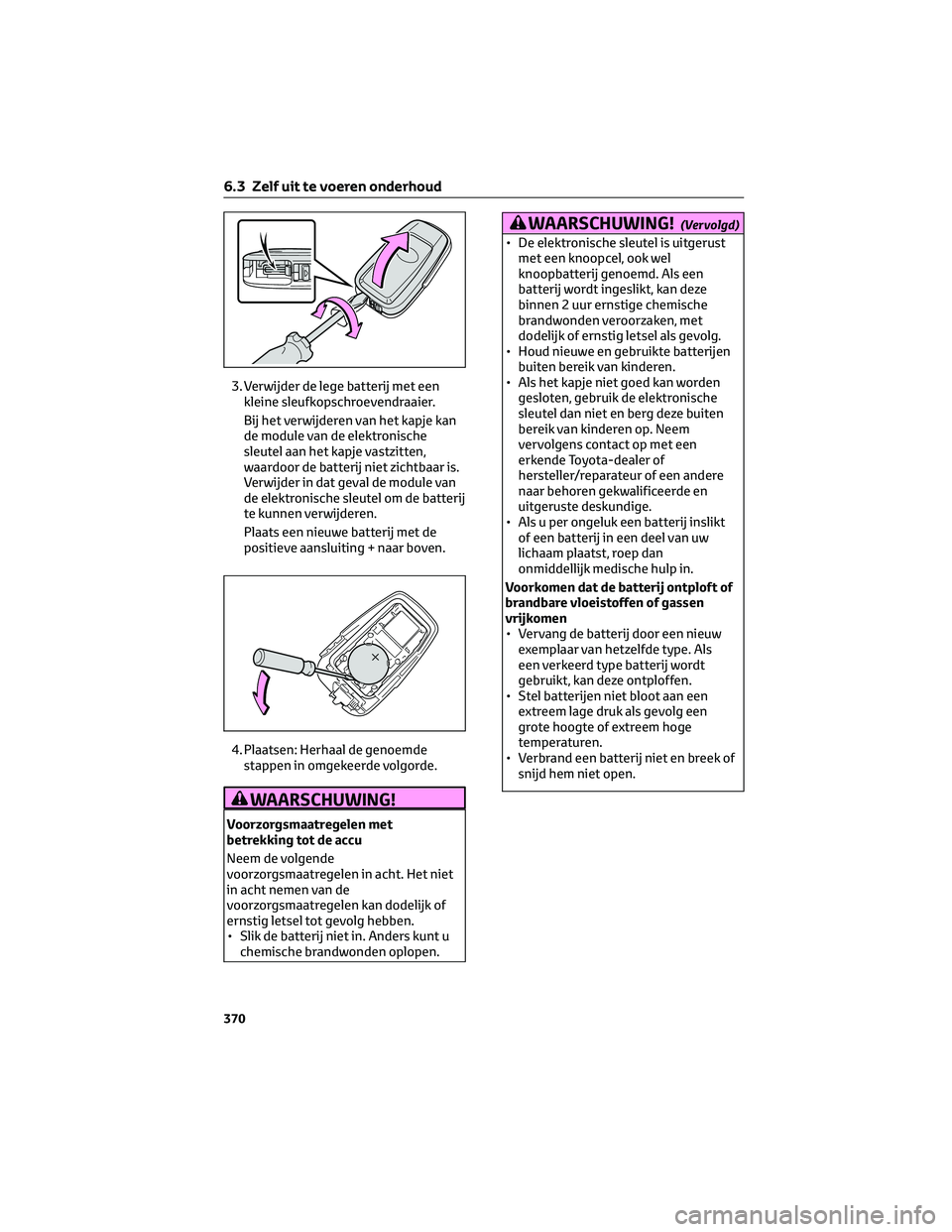 TOYOTA RAV4 2022  Instructieboekje (in Dutch) 3. Verwijder de lege batterij met een
kleine sleufkopschroevendraaier.
Bij het verwijderen van het kapje kan
de module van de elektronische
sleutel aan het kapje vastzitten,
waardoor de batterij niet 
