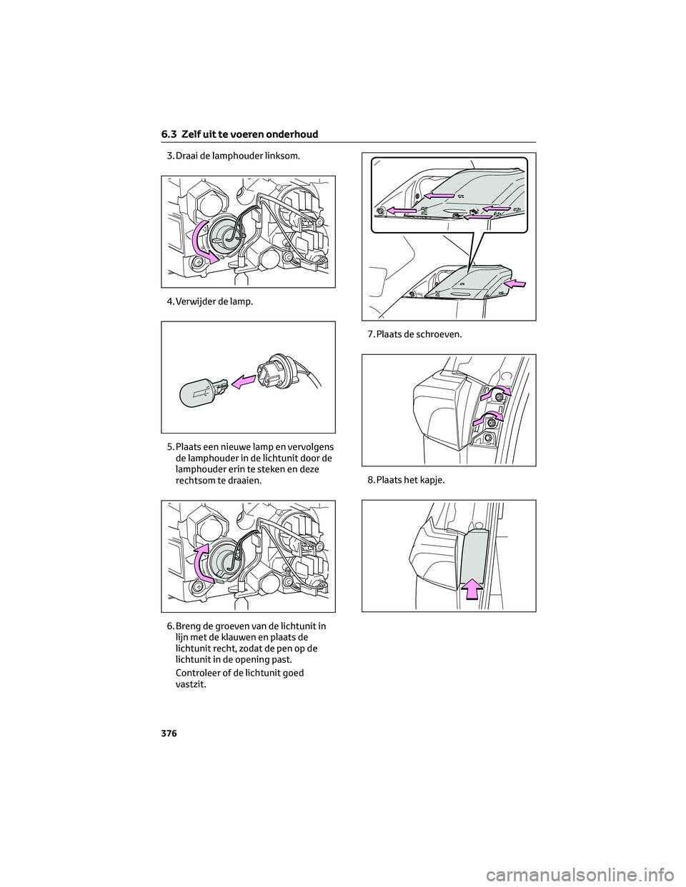 TOYOTA RAV4 2022  Instructieboekje (in Dutch) 3. Draai de lamphouder linksom.
4. Verwijder de lamp.
5. Plaats een nieuwe lamp en vervolgens
de lamphouder in de lichtunit door de
lamphouder erin te steken en deze
rechtsom te draaien.
6. Breng de g