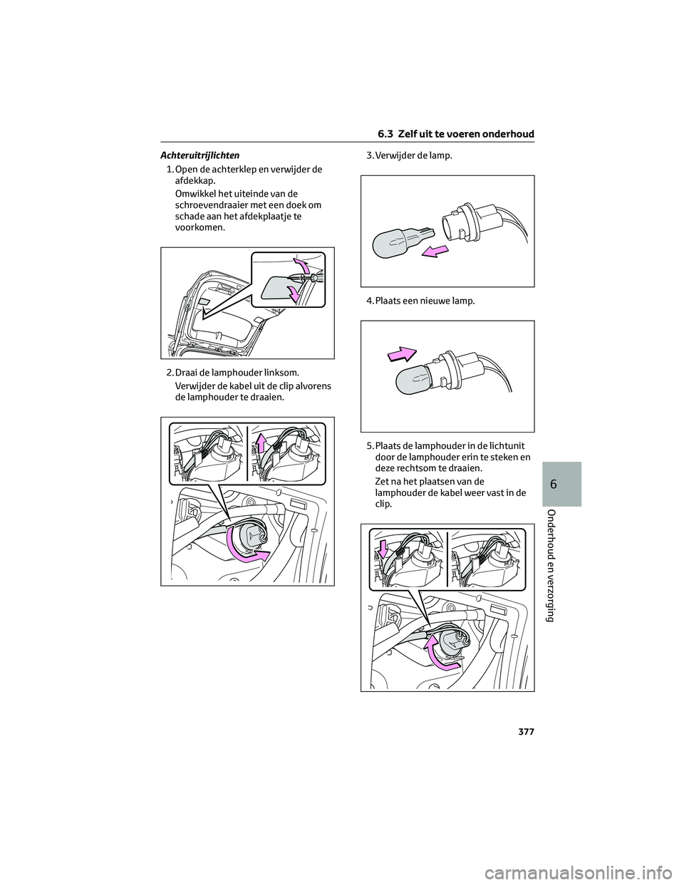 TOYOTA RAV4 2022  Instructieboekje (in Dutch) Achteruitrijlichten
1. Open de achterklep en verwijder de
afdekkap.
Omwikkel het uiteinde van de
schroevendraaier met een doek om
schade aan het afdekplaatje te
voorkomen.
2. Draai de lamphouder links