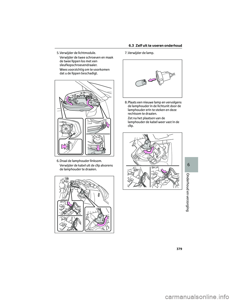 TOYOTA RAV4 2022 Instructieboekje (in Dutch) 5. Verwijder de lichtmodule.
Verwijder de twee schroeven en maak
de twee lippen los met een
sleufkopschroevendraaier.
Wees voorzichtig om te voorkomen
dat u de lippen beschadigt.
6. Draai de lamphoude TOYOTA RAV4 2022 Instructieboekje (in Dutch) 5. Verwijder de lichtmodule.
Verwijder de twee schroeven en maak
de twee lippen los met een
sleufkopschroevendraaier.
Wees voorzichtig om te voorkomen
dat u de lippen beschadigt.
6. Draai de lamphoude