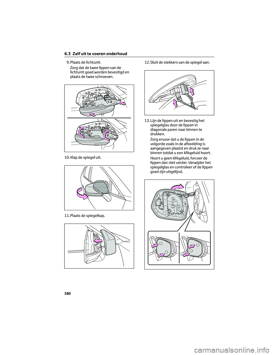 TOYOTA RAV4 2022 Instructieboekje (in Dutch) 9. Plaats de lichtunit.
Zorg dat de twee lippen van de
lichtunit goed worden bevestigd en
plaats de twee schroeven.
10. Klap de spiegel uit.
11. Plaats de spiegelkap.12. Sluit de stekkers van de spieg TOYOTA RAV4 2022 Instructieboekje (in Dutch) 9. Plaats de lichtunit.
Zorg dat de twee lippen van de
lichtunit goed worden bevestigd en
plaats de twee schroeven.
10. Klap de spiegel uit.
11. Plaats de spiegelkap.12. Sluit de stekkers van de spieg