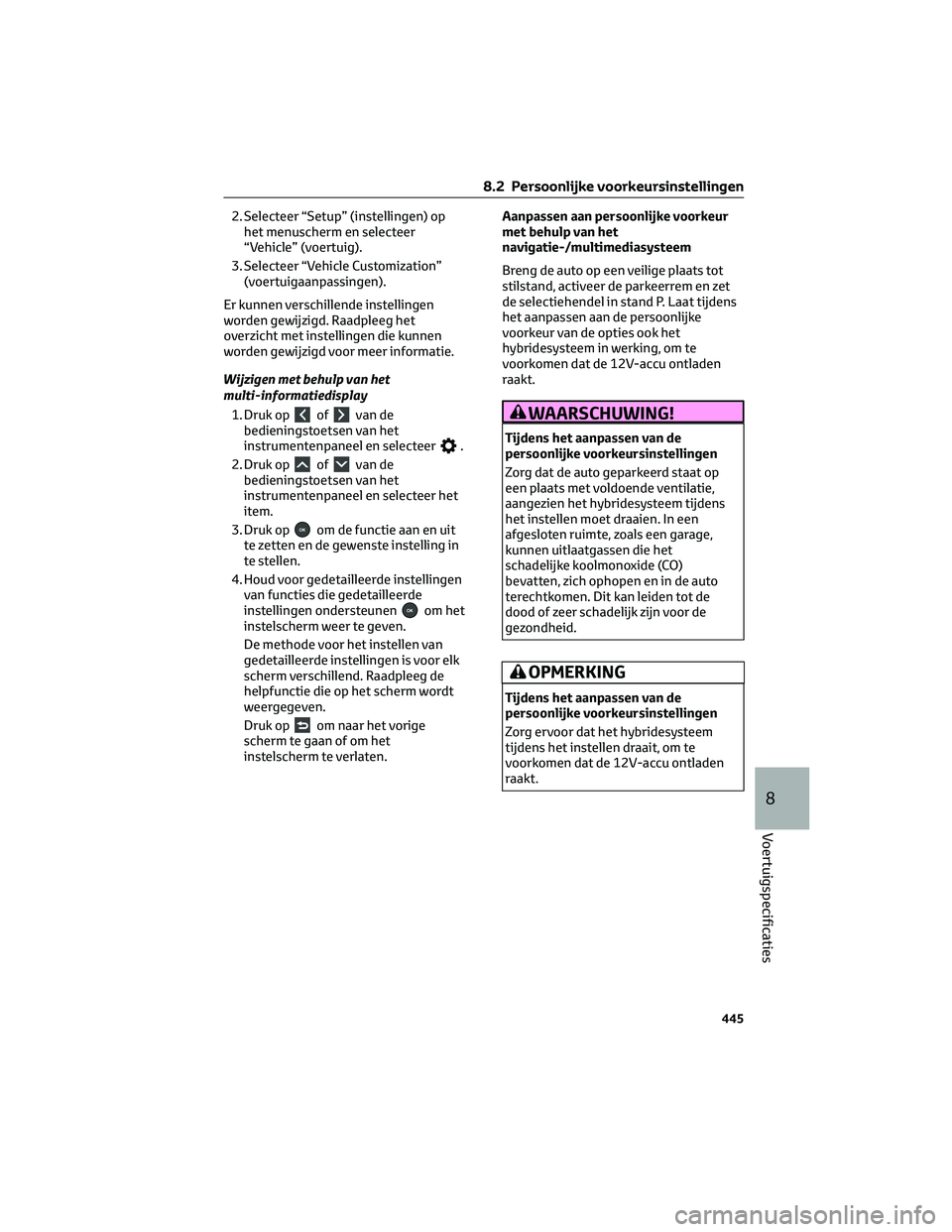 TOYOTA RAV4 2022 Instructieboekje (in Dutch) 2. Selecteer “Setup” (instellingen) op
het menuscherm en selecteer
“Vehicle” (voertuig).
3. Selecteer “Vehicle Customization”
(voertuigaanpassingen).
Er kunnen verschillende instellingen
w TOYOTA RAV4 2022 Instructieboekje (in Dutch) 2. Selecteer “Setup” (instellingen) op
het menuscherm en selecteer
“Vehicle” (voertuig).
3. Selecteer “Vehicle Customization”
(voertuigaanpassingen).
Er kunnen verschillende instellingen
w