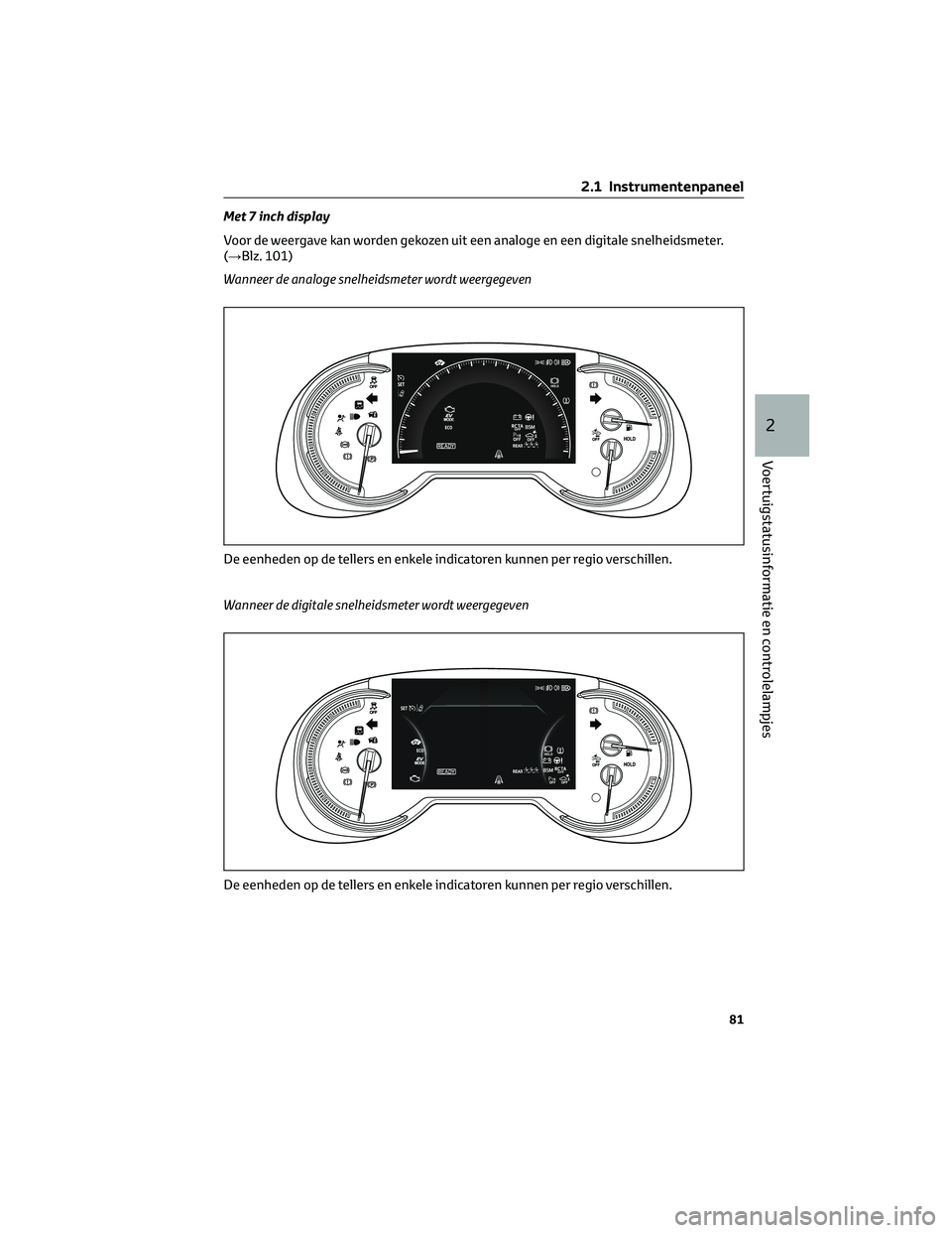 TOYOTA RAV4 2022 Instructieboekje (in Dutch) Met 7 inch display
Voor de weergave kan worden gekozen uit een analoge en een digitale snelheidsmeter.
(→Blz. 101)
Wanneer de analoge snelheidsmeter wordt weergegeven
Wanneer de digitale snelheidsme TOYOTA RAV4 2022 Instructieboekje (in Dutch) Met 7 inch display
Voor de weergave kan worden gekozen uit een analoge en een digitale snelheidsmeter.
(→Blz. 101)
Wanneer de analoge snelheidsmeter wordt weergegeven
Wanneer de digitale snelheidsme