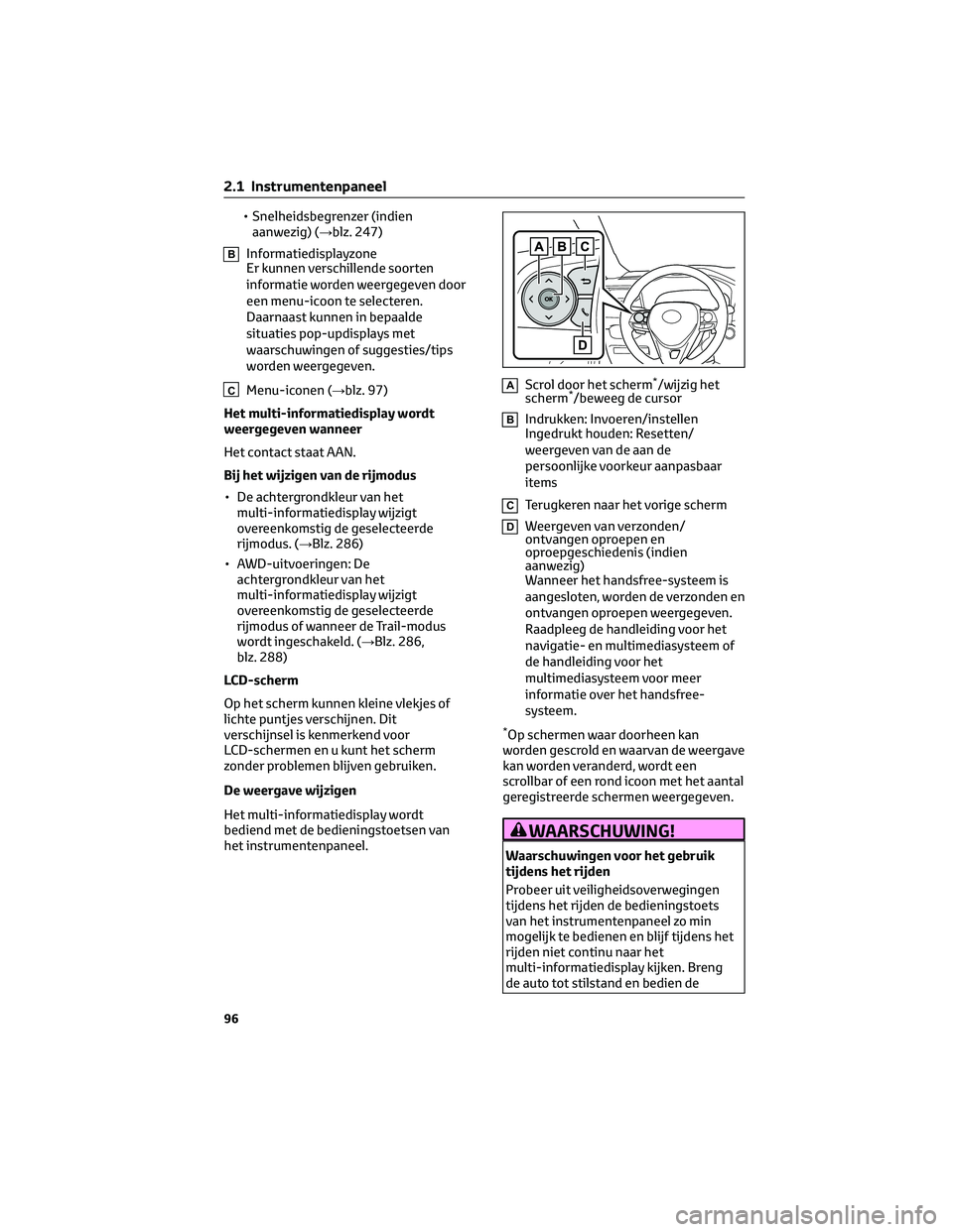 TOYOTA RAV4 2022 Instructieboekje (in Dutch) • Snelheidsbegrenzer (indien
aanwezig) (→blz. 247)
BInformatiedisplayzone
Er kunnen verschillende soorten
informatie worden weergegeven door
een menu-icoon te selecteren.
Daarnaast kunnen in bepaa TOYOTA RAV4 2022 Instructieboekje (in Dutch) • Snelheidsbegrenzer (indien
aanwezig) (→blz. 247)
BInformatiedisplayzone
Er kunnen verschillende soorten
informatie worden weergegeven door
een menu-icoon te selecteren.
Daarnaast kunnen in bepaa