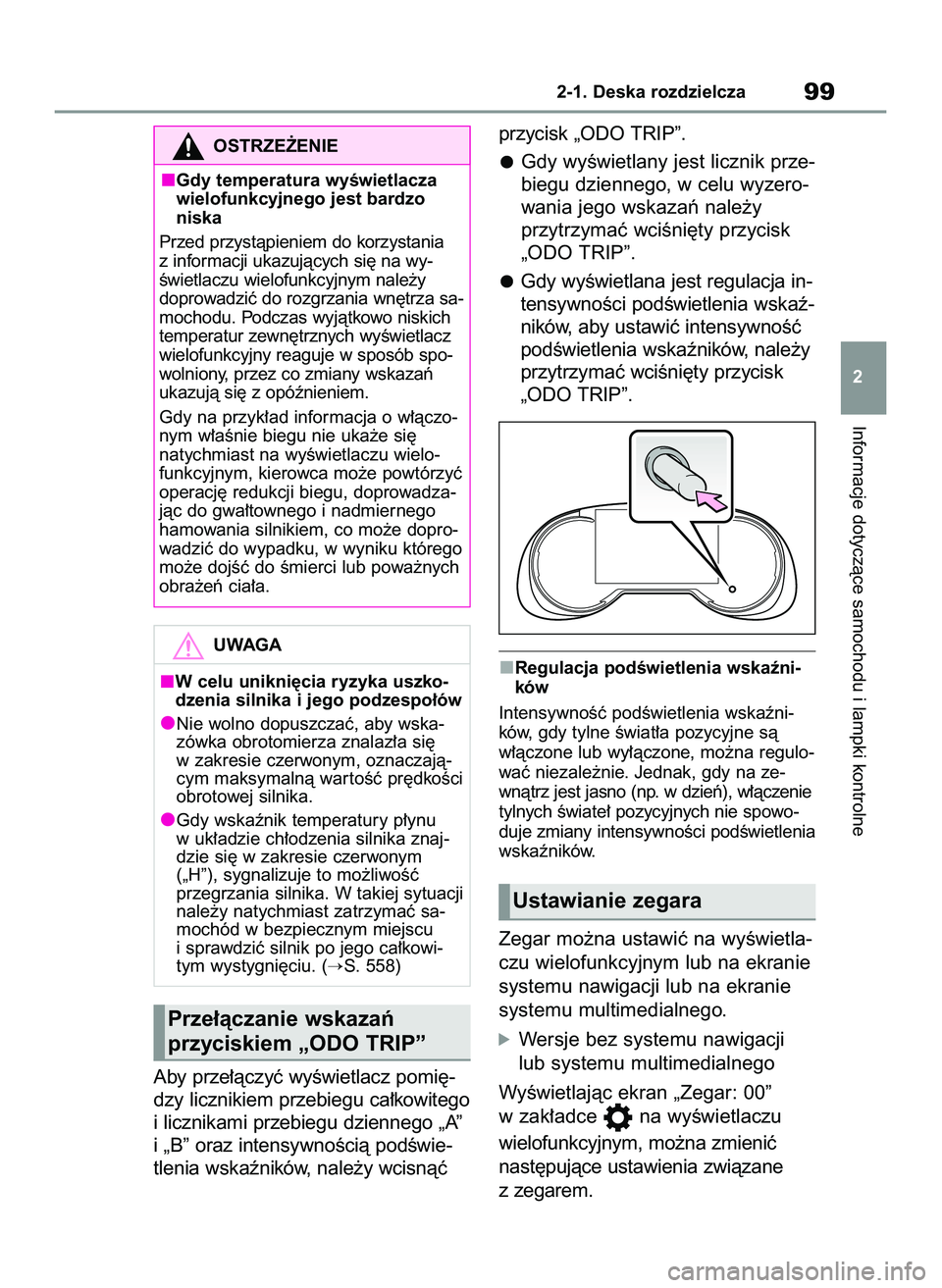 TOYOTA RAV4 2022  Instrukcja obsługi (in Polish) Aby prze∏àczyç wyÊwietlacz pomi´-
dzy licznikiem przebiegu ca∏kowitego
i licznikami przebiegu dziennego „A”
i „B” oraz intensywnoÊcià podÊwie-
tlenia wskaêników, nale˝y wcisnàç