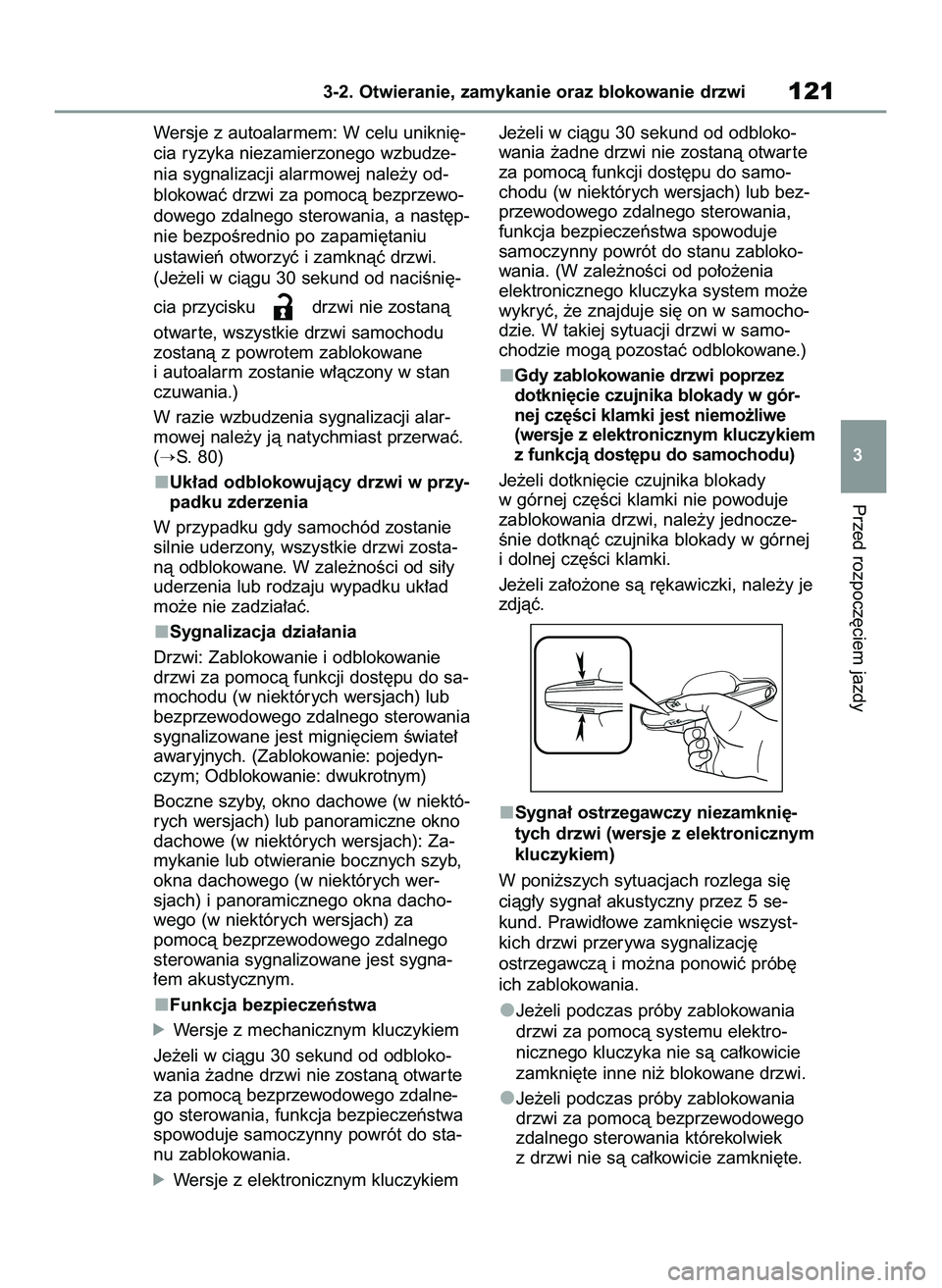 TOYOTA RAV4 2022  Instrukcja obsługi (in Polish) Wersje z autoalarmem: W celu unikni´-
cia ryzyka niezamierzonego wzbudze-
nia sygnalizacji alarmowej nale˝y od-
blokowaç drzwi za pomocà bezprzewo-
dowego zdalnego sterowania, a nast´p-
nie bezpo