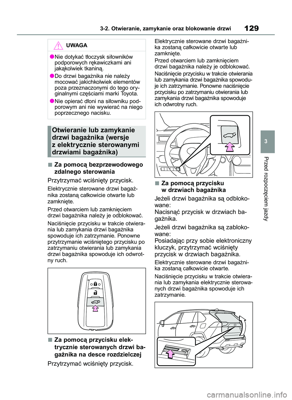 TOYOTA RAV4 2022  Instrukcja obsługi (in Polish) Za pomocà bezprzewodowego
zdalnego sterowania
Przytrzymaç wciÊni´ty przycisk.
Elektrycznie sterowane drzwi baga˝-
nika zostanà ca∏kowicie otwar te lub 
zamkni´te.
Przed otwarciem lub zamkni´