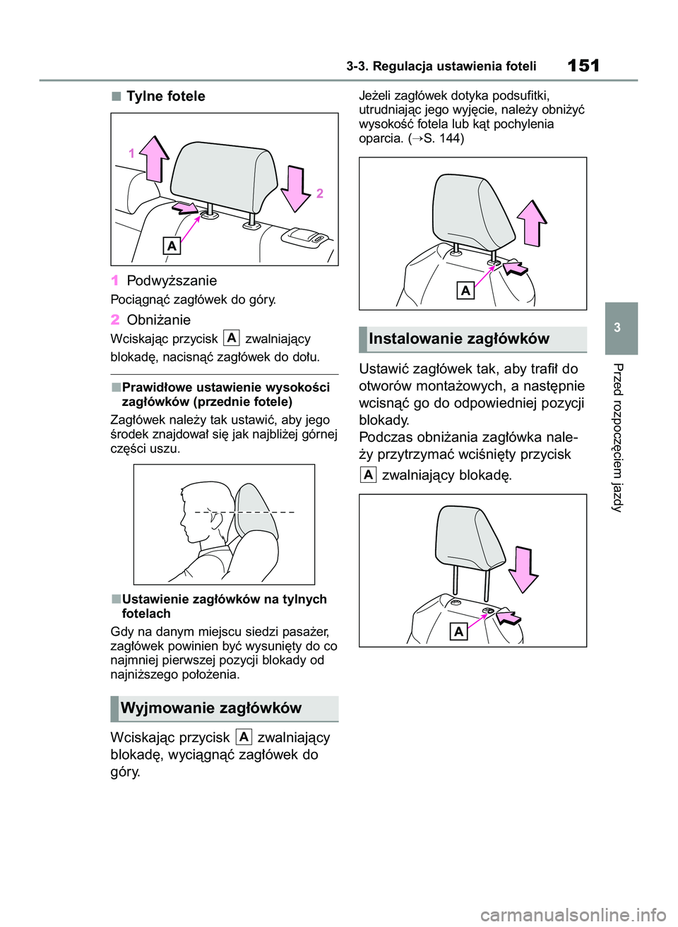 TOYOTA RAV4 2022  Instrukcja obsługi (in Polish) Tylne fotele
1Podwy˝szanie
Pociàgnàç zag∏ówek do góry.
2Obni˝anie
Wciskajàc przycisk  zwalniajàcy 
blokad´, nacisnàç zag∏ówek do do∏u.
Prawid∏owe ustawienie wysokoÊci
zag∏ówk