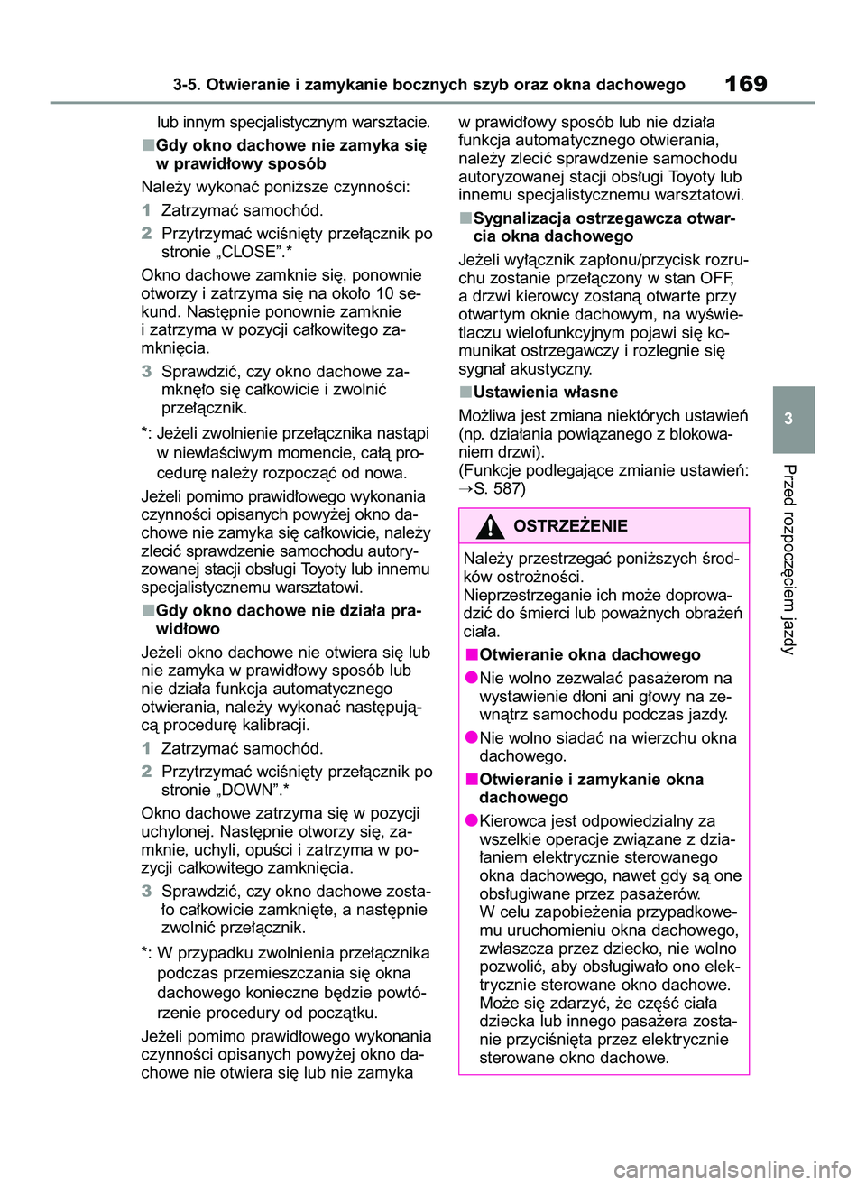 TOYOTA RAV4 2022  Instrukcja obsługi (in Polish) lub innym specjalistycznym warsztacie.
Gdy okno dachowe nie zamyka si´
w prawid∏owy sposób
Nale˝y wykonaç poni˝sze czynnoÊci:
1Zatrzymaç samochód.
2Przytrzymaç wciÊni´ty prze∏àcznik po