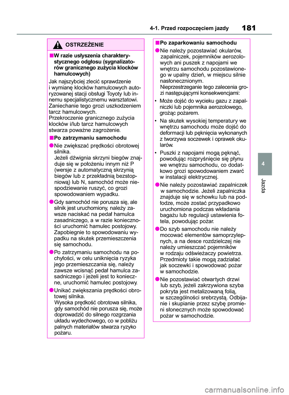 TOYOTA RAV4 2022  Instrukcja obsługi (in Polish) Jazda
4-1. Przed rozpocz´ciem jazdy181
4
OSTRZE˚ENIE
W razie us∏yszenia charaktery-
stycznego odg∏osu (sygnalizato-
rów granicznego zu˝ycia klocków
hamulcowych)
Jak najszybciej zleciç sprawd