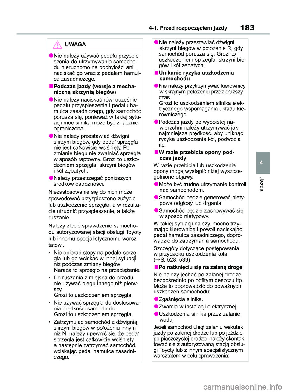 TOYOTA RAV4 2022  Instrukcja obsługi (in Polish) Jazda
4-1. Przed rozpocz´ciem jazdy183
4
UWAGA
Nie nale˝y u˝ywaç peda∏u przyspie-
szenia do utrzymywania samocho-
du nieruchomo na pochy∏oÊci ani
naciskaç go wraz z peda∏em hamul-
ca zasad