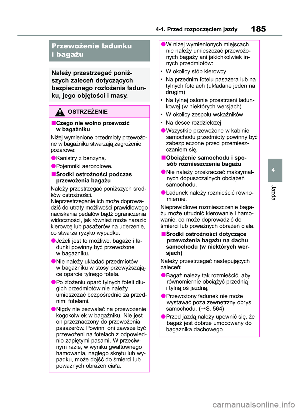 TOYOTA RAV4 2022  Instrukcja obsługi (in Polish) Jazda
4-1. Przed rozpocz´ciem jazdy185
4
Przewo˝enie ∏adunku
ibaga˝u
Nale˝y przestrzegaç poni˝-
szych zaleceƒ dotyczàcych
bezpiecznego roz∏o˝enia ∏adun-
ku, jego obj´toÊci i masy.
OST