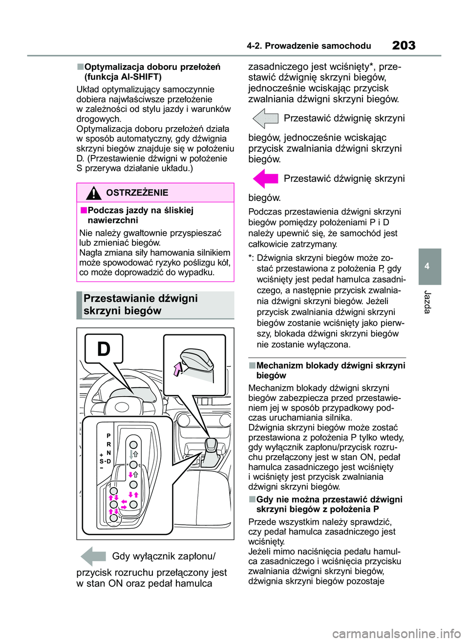 TOYOTA RAV4 2022  Instrukcja obsługi (in Polish) Optymalizacja doboru prze∏o˝eƒ
(funkcja AI-SHIFT)
Uk∏ad optymalizujàcy samoczynnie 
dobiera najw∏aÊciwsze prze∏o˝enie
w zale˝noÊci od stylu jazdy i warunków
drogowych.
Optymalizacja do